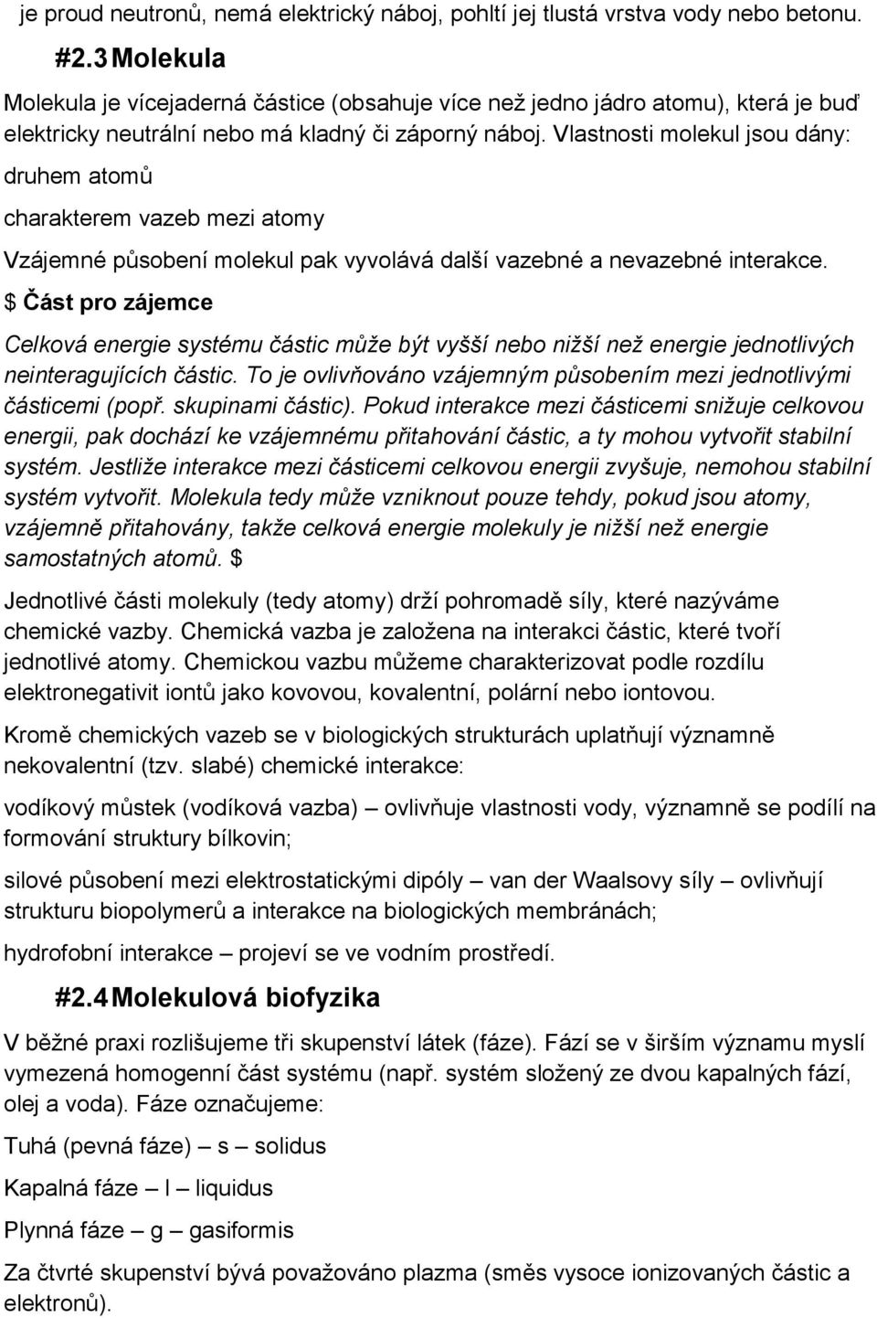 Vlastnosti molekul jsou dány: druhem atomů charakterem vazeb mezi atomy Vzájemné působení molekul pak vyvolává další vazebné a nevazebné interakce.