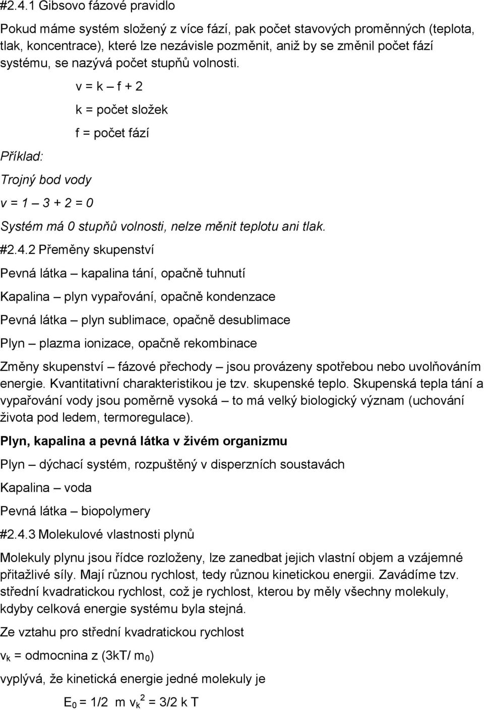 2 Přeměny skupenství Pevná látka kapalina tání, opačně tuhnutí Kapalina plyn vypařování, opačně kondenzace Pevná látka plyn sublimace, opačně desublimace Plyn plazma ionizace, opačně rekombinace