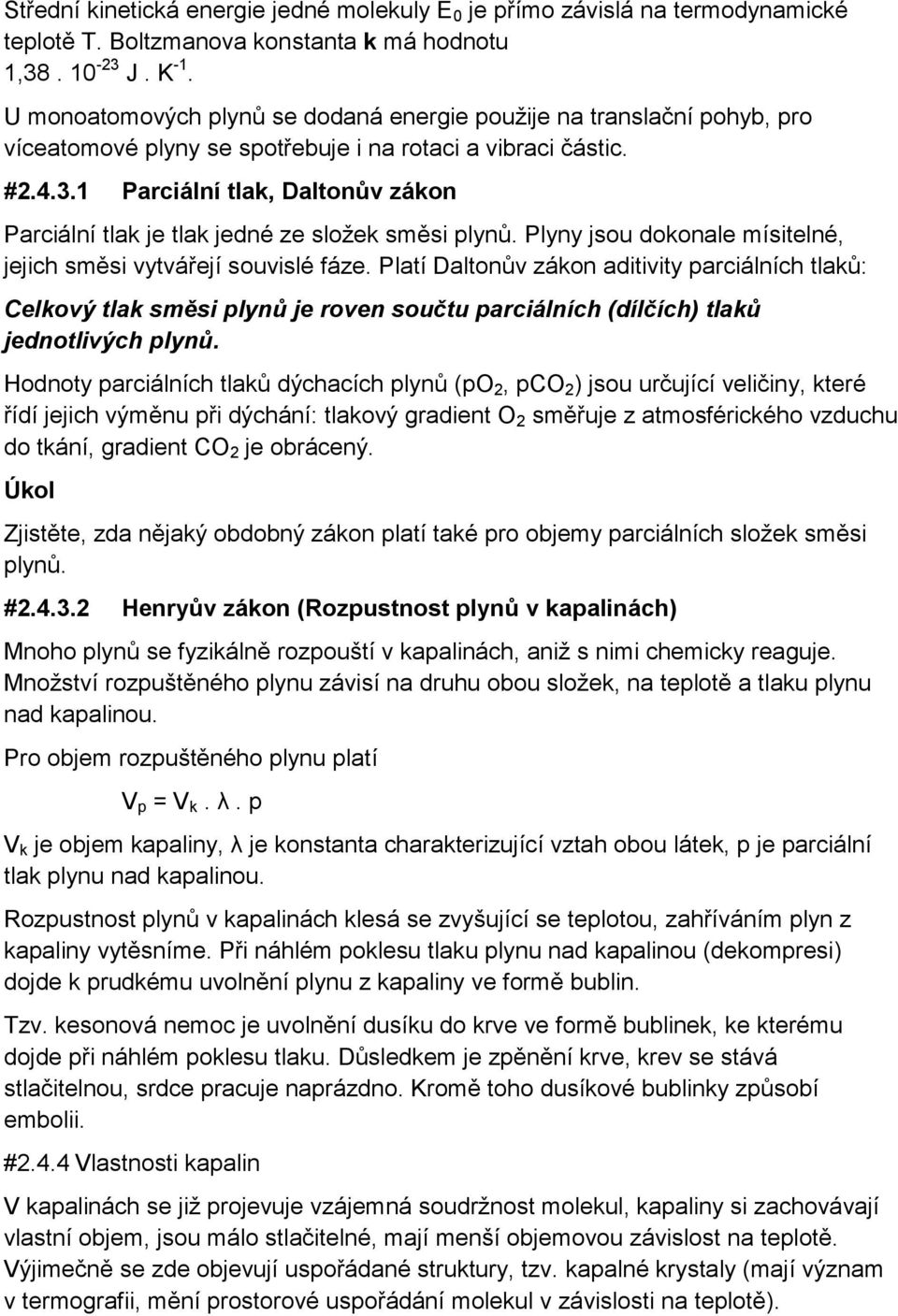 1 Parciální tlak, Daltonův zákon Parciální tlak je tlak jedné ze složek směsi plynů. Plyny jsou dokonale mísitelné, jejich směsi vytvářejí souvislé fáze.