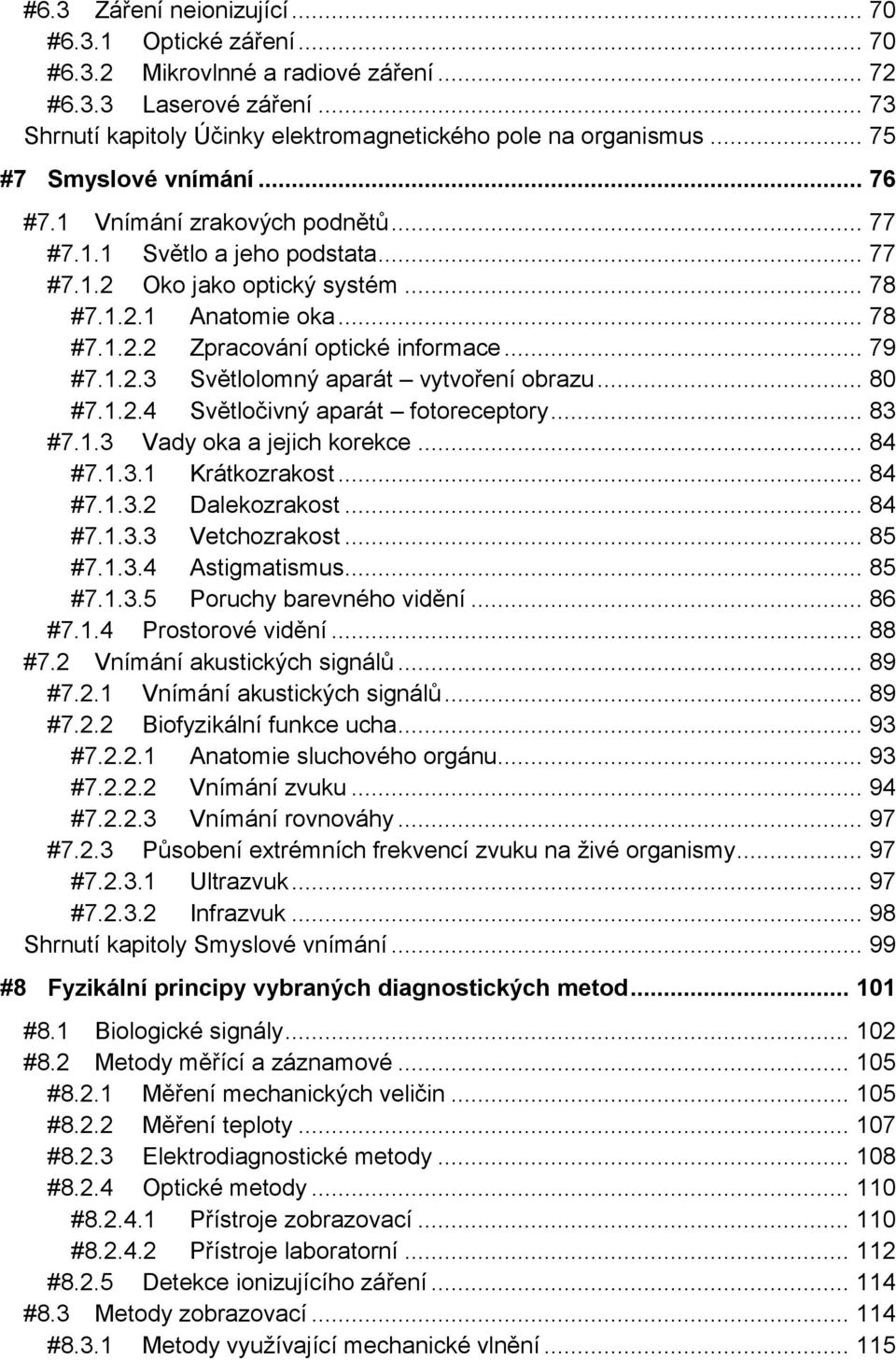 .. 79 #7.1.2.3 Světlolomný aparát vytvoření obrazu... 80 #7.1.2.4 Světločivný aparát fotoreceptory... 83 #7.1.3 Vady oka a jejich korekce... 84 #7.1.3.1 Krátkozrakost... 84 #7.1.3.2 Dalekozrakost.