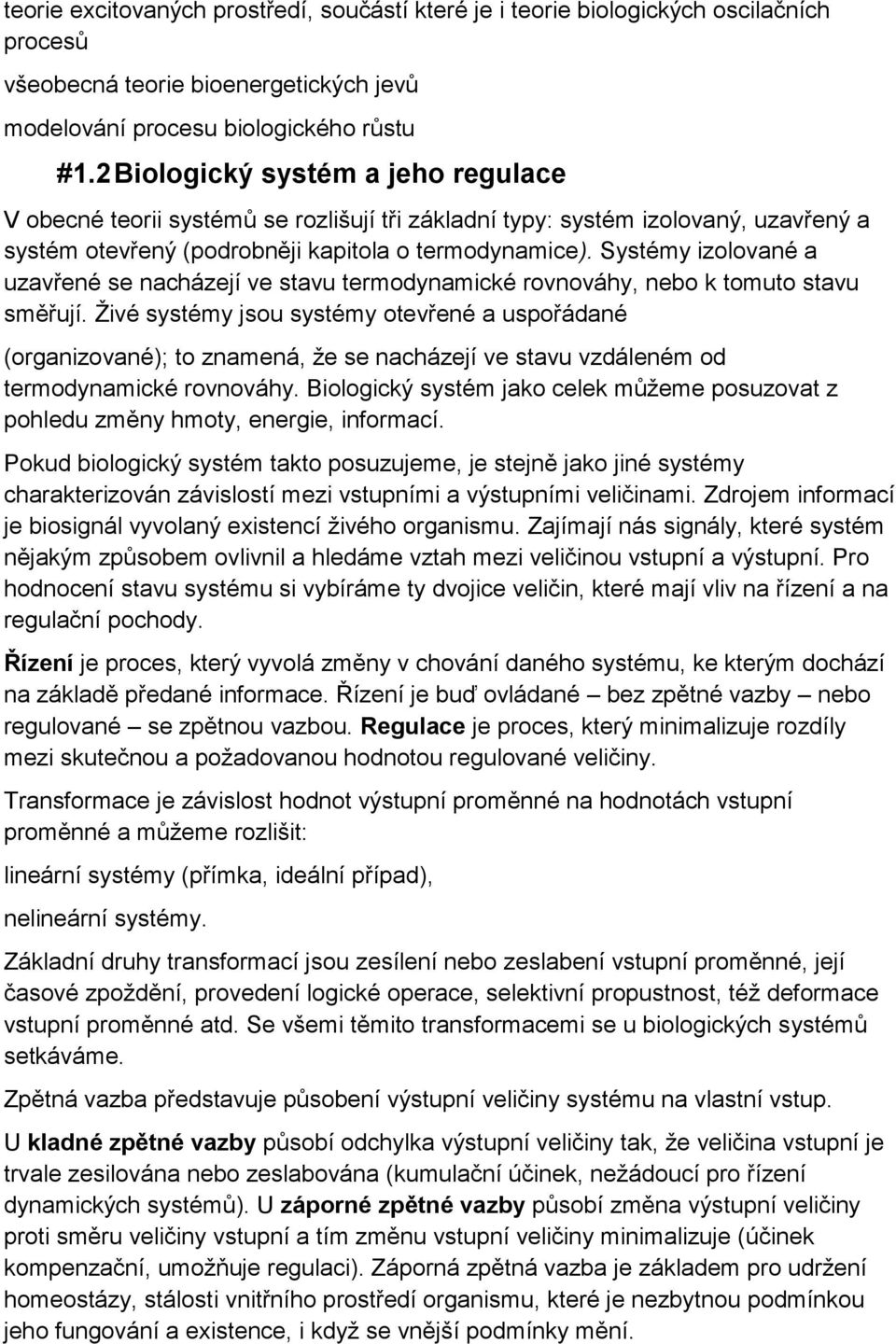 Systémy izolované a uzavřené se nacházejí ve stavu termodynamické rovnováhy, nebo k tomuto stavu směřují.