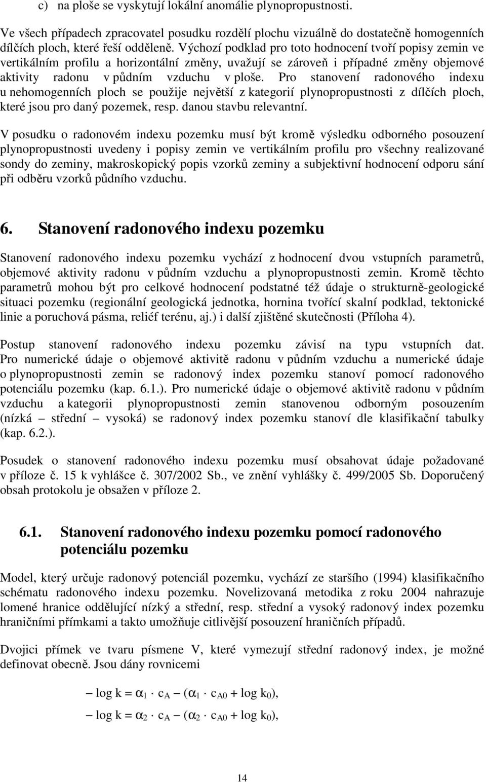 Pro stanovení radonového indexu u nehomogenních ploch se použije největší z kategorií plynopropustnosti z dílčích ploch, které jsou pro daný pozemek, resp. danou stavbu relevantní.