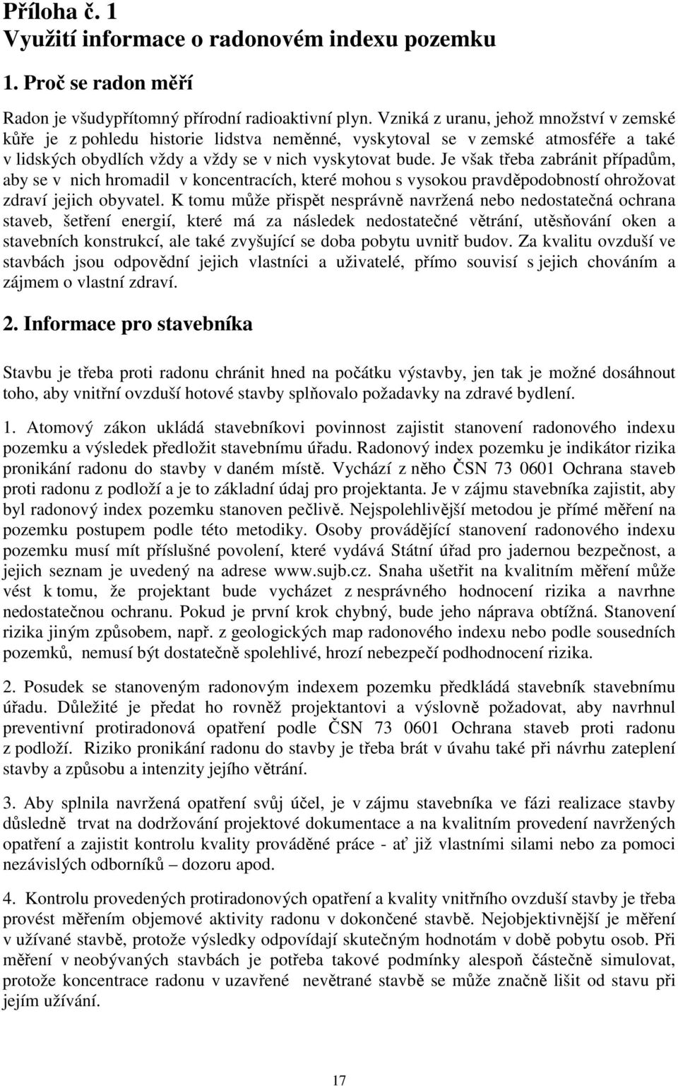 Je však třeba zabránit případům, aby se v nich hromadil v koncentracích, které mohou s vysokou pravděpodobností ohrožovat zdraví jejich obyvatel.