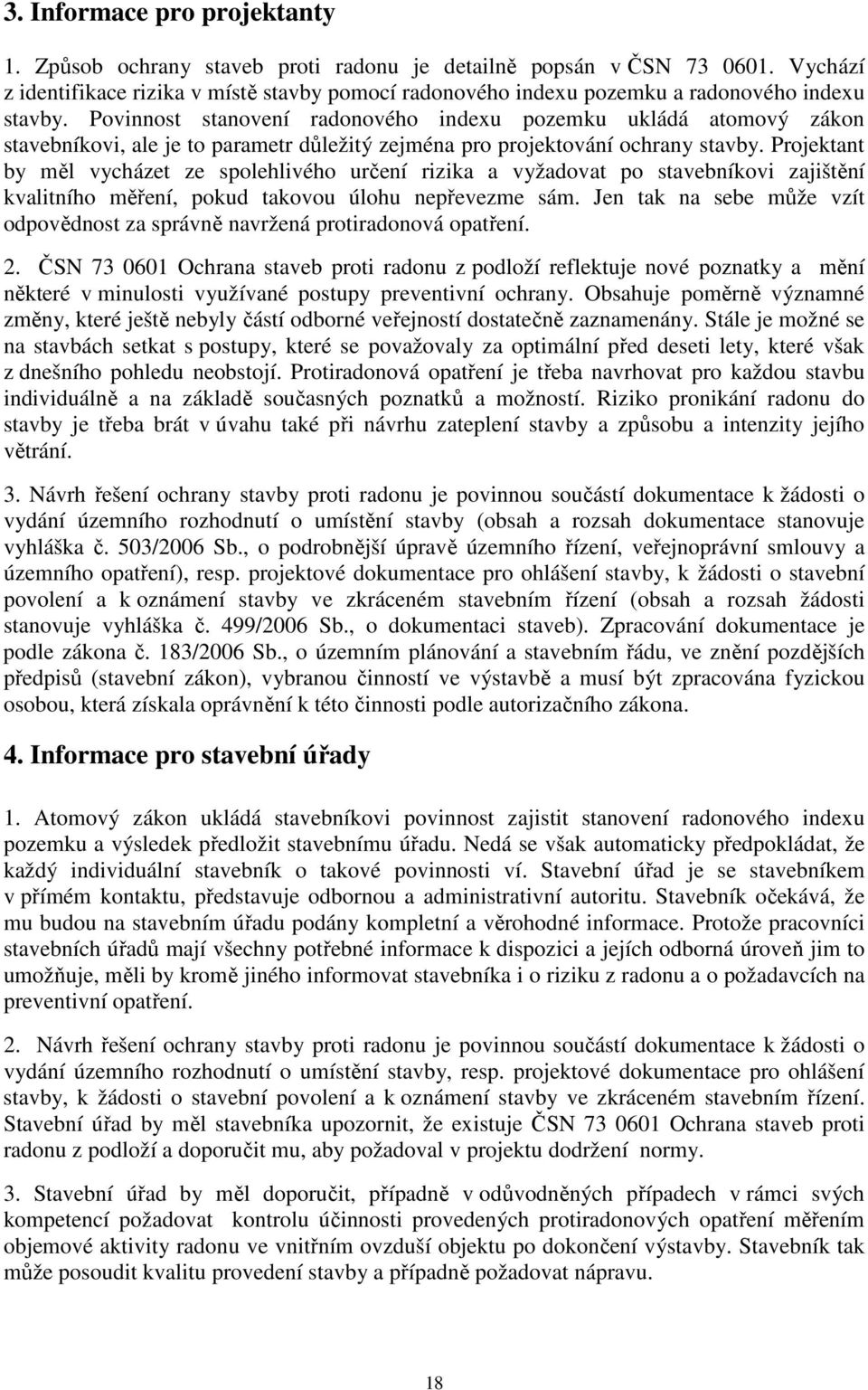 Povinnost stanovení radonového indexu pozemku ukládá atomový zákon stavebníkovi, ale je to parametr důležitý zejména pro projektování ochrany stavby.