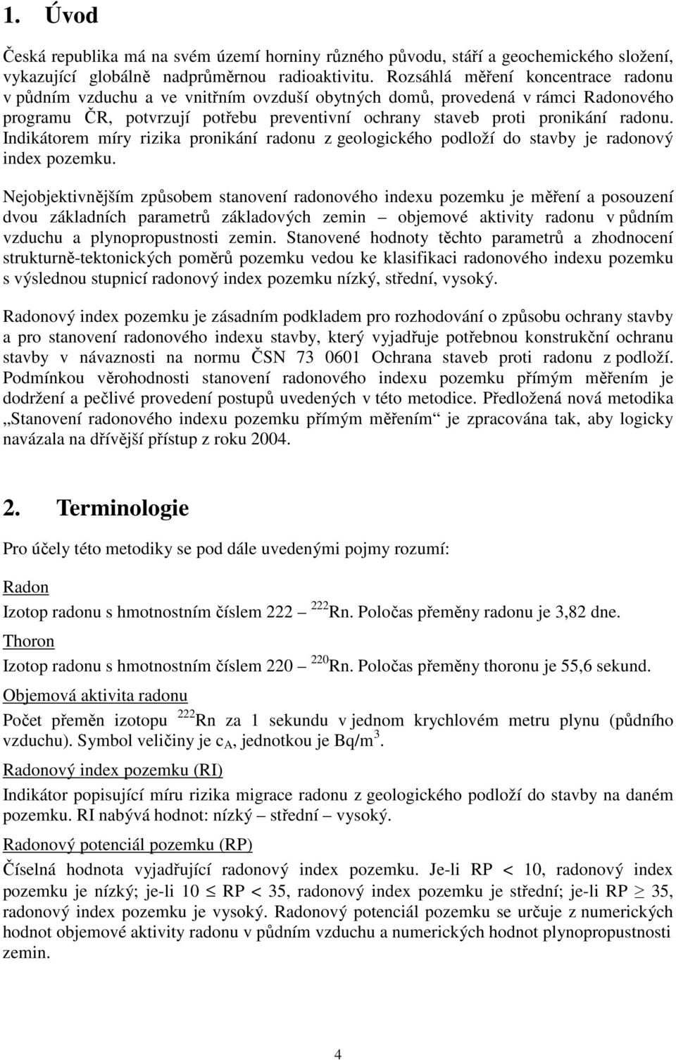 Indikátorem míry rizika pronikání radonu z geologického podloží do stavby je radonový index pozemku.