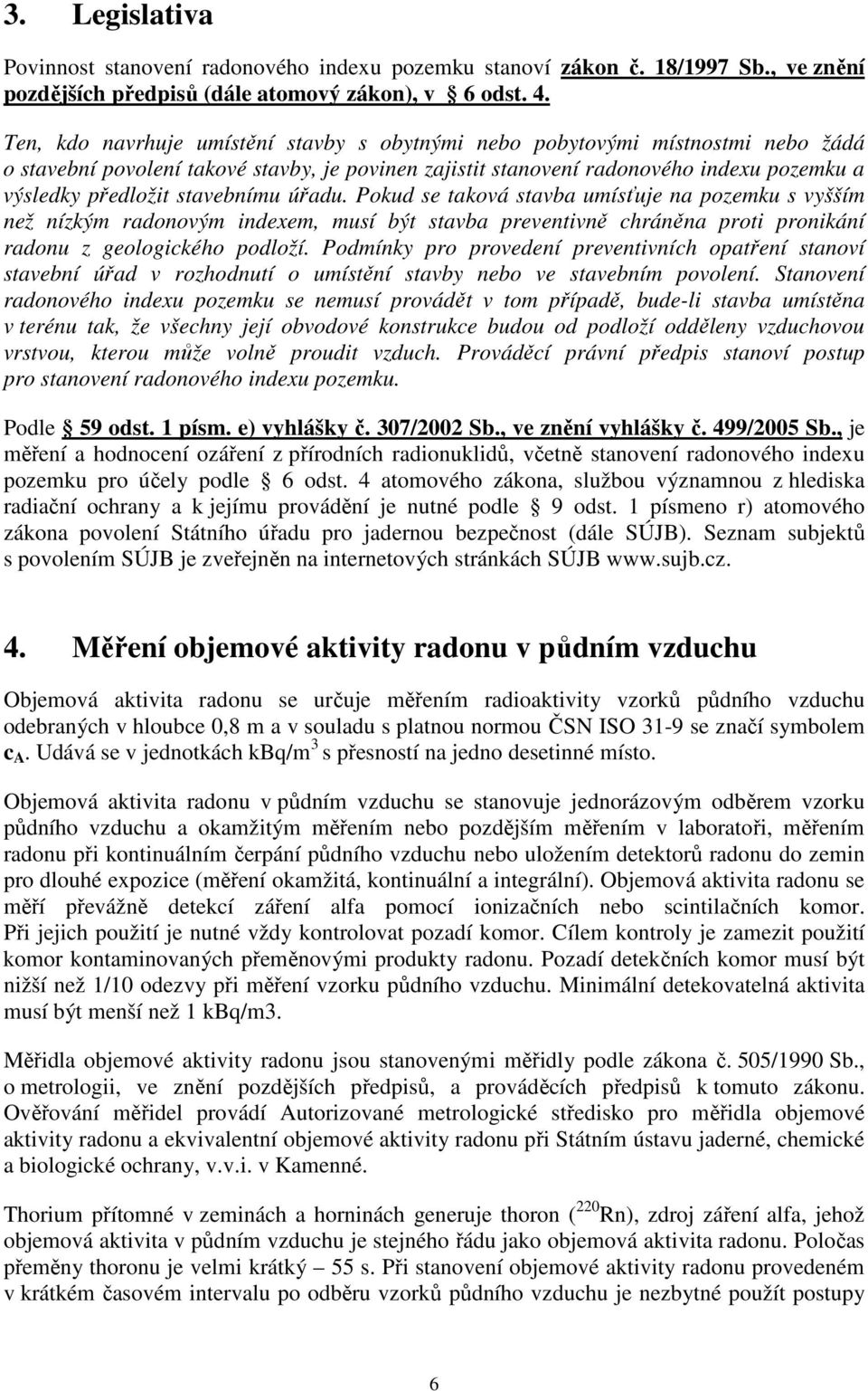 stavebnímu úřadu. Pokud se taková stavba umísťuje na pozemku s vyšším než nízkým radonovým indexem, musí být stavba preventivně chráněna proti pronikání radonu z geologického podloží.