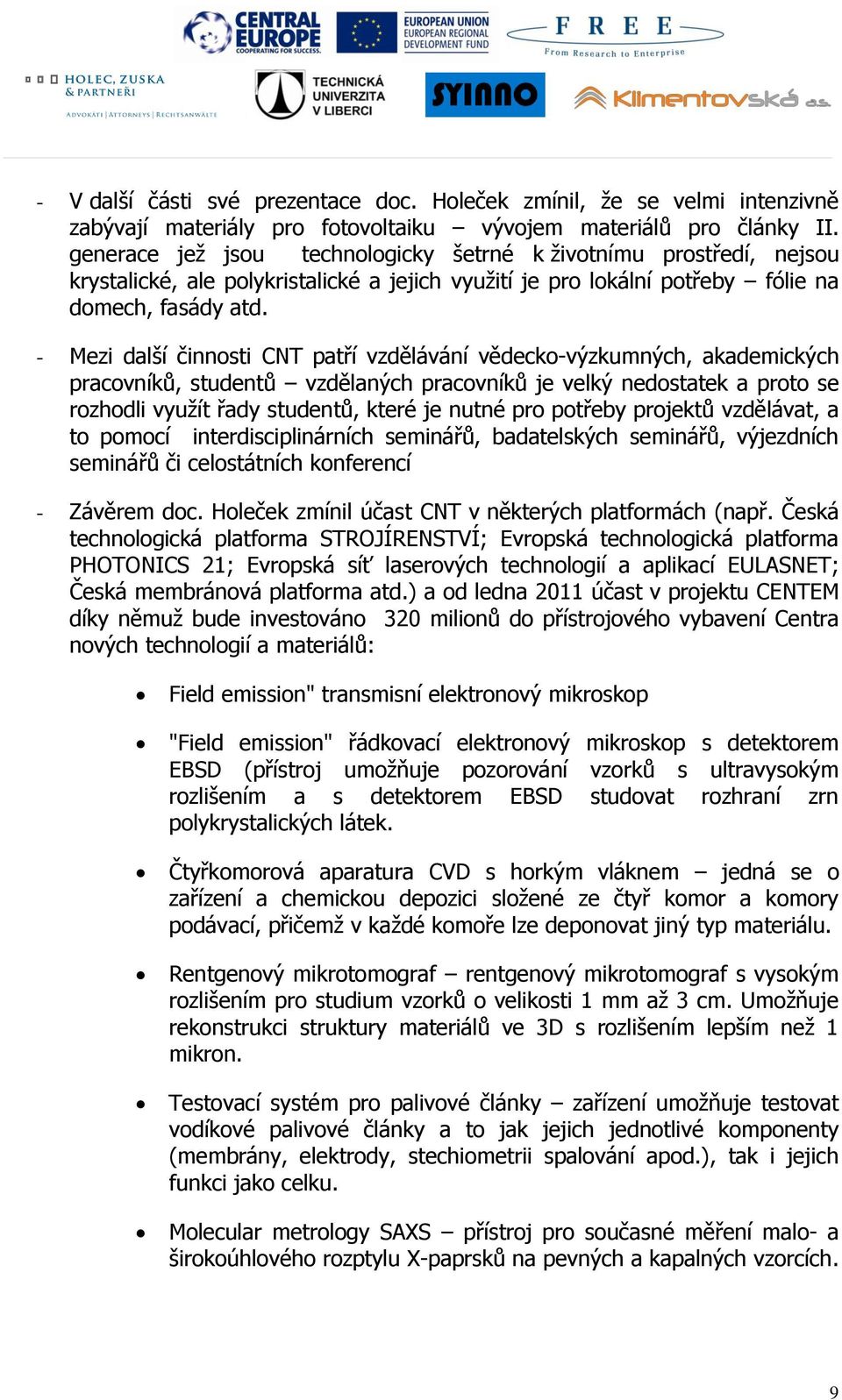 - Mezi další činnosti CNT patří vzdělávání vědecko-výzkumných, akademických pracovníků, studentů vzdělaných pracovníků je velký nedostatek a proto se rozhodli vyuţít řady studentů, které je nutné pro