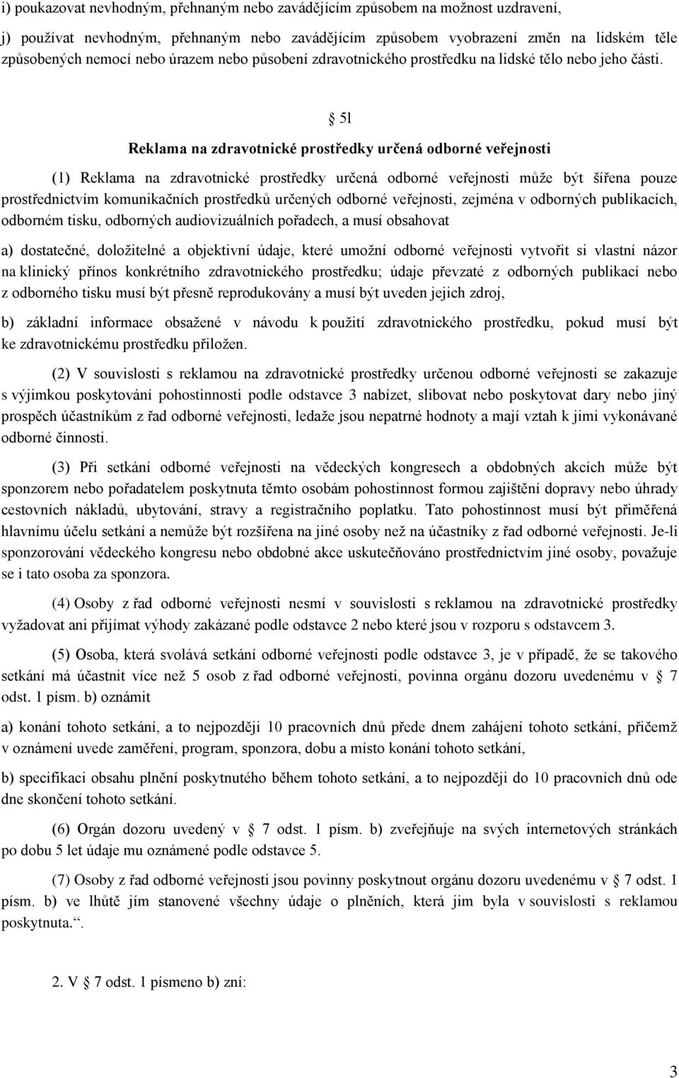 5l Reklama na zdravotnické prostředky určená odborné veřejnosti (1) Reklama na zdravotnické prostředky určená odborné veřejnosti může být šířena pouze prostřednictvím komunikačních prostředků