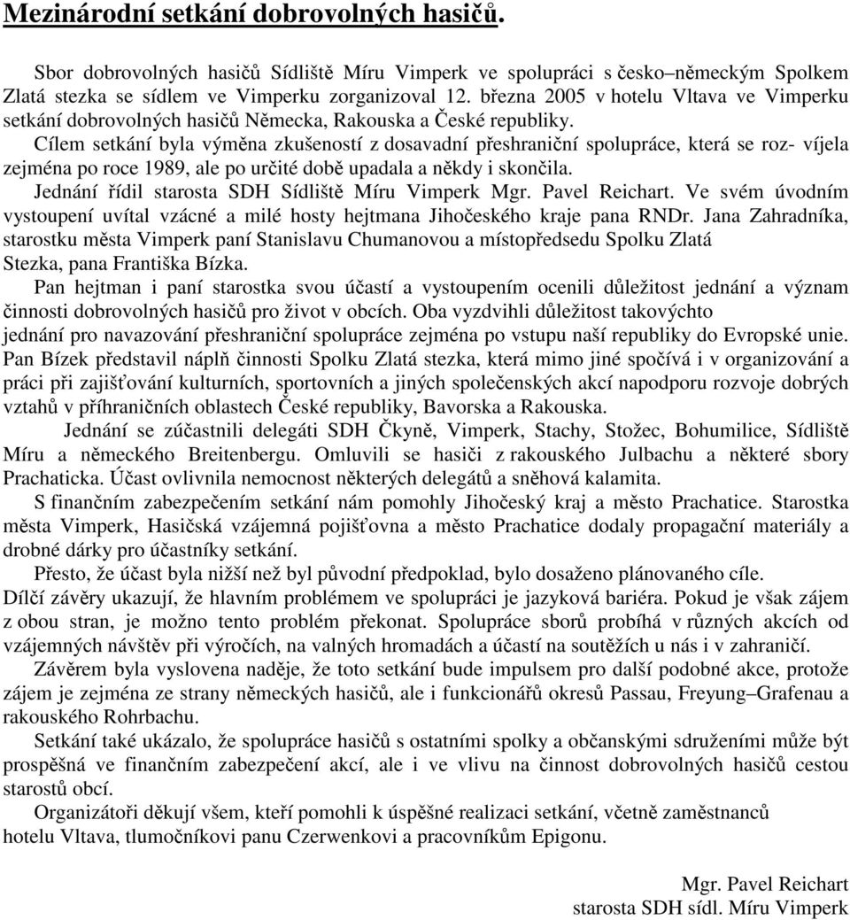 Cílem setkání byla výmna zkušeností z dosavadní peshraniní spolupráce, která se roz- víjela zejména po roce 1989, ale po urité dob upadala a nkdy i skonila.