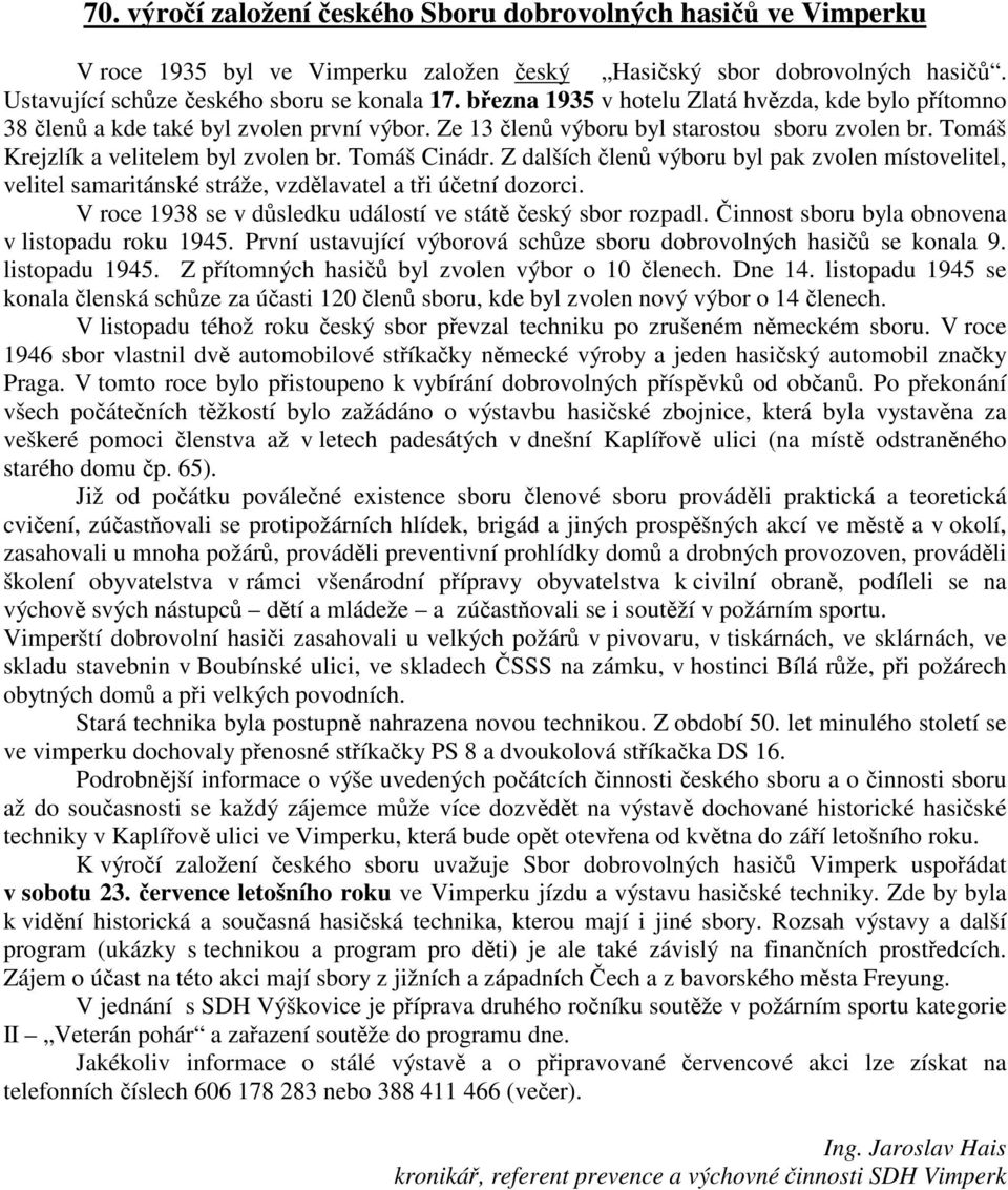 Z dalších len výboru byl pak zvolen místovelitel, velitel samaritánské stráže, vzdlavatel a ti úetní dozorci. V roce 1938 se v dsledku událostí ve stát eský sbor rozpadl.