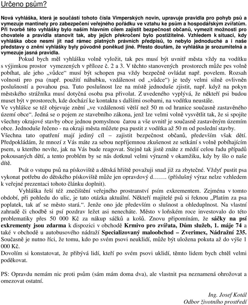 Vzhledem k situaci, kdy vyhláška obce nesmí jít nad rámec platných právních pedpis, to nebylo jednoduché a i naše pedstavy o znní vyhlášky byly pvodn ponkud jiné.