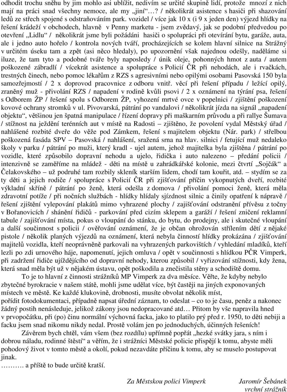 vozidel / více jak 10 x (i 9 x jeden den) výjezd hlídky na ešení krádeží v obchodech, hlavn v Penny marketu - jsem zvdavý, jak se podobní pedvedou po otevení Lidlu / nkolikrát jsme byli požádáni