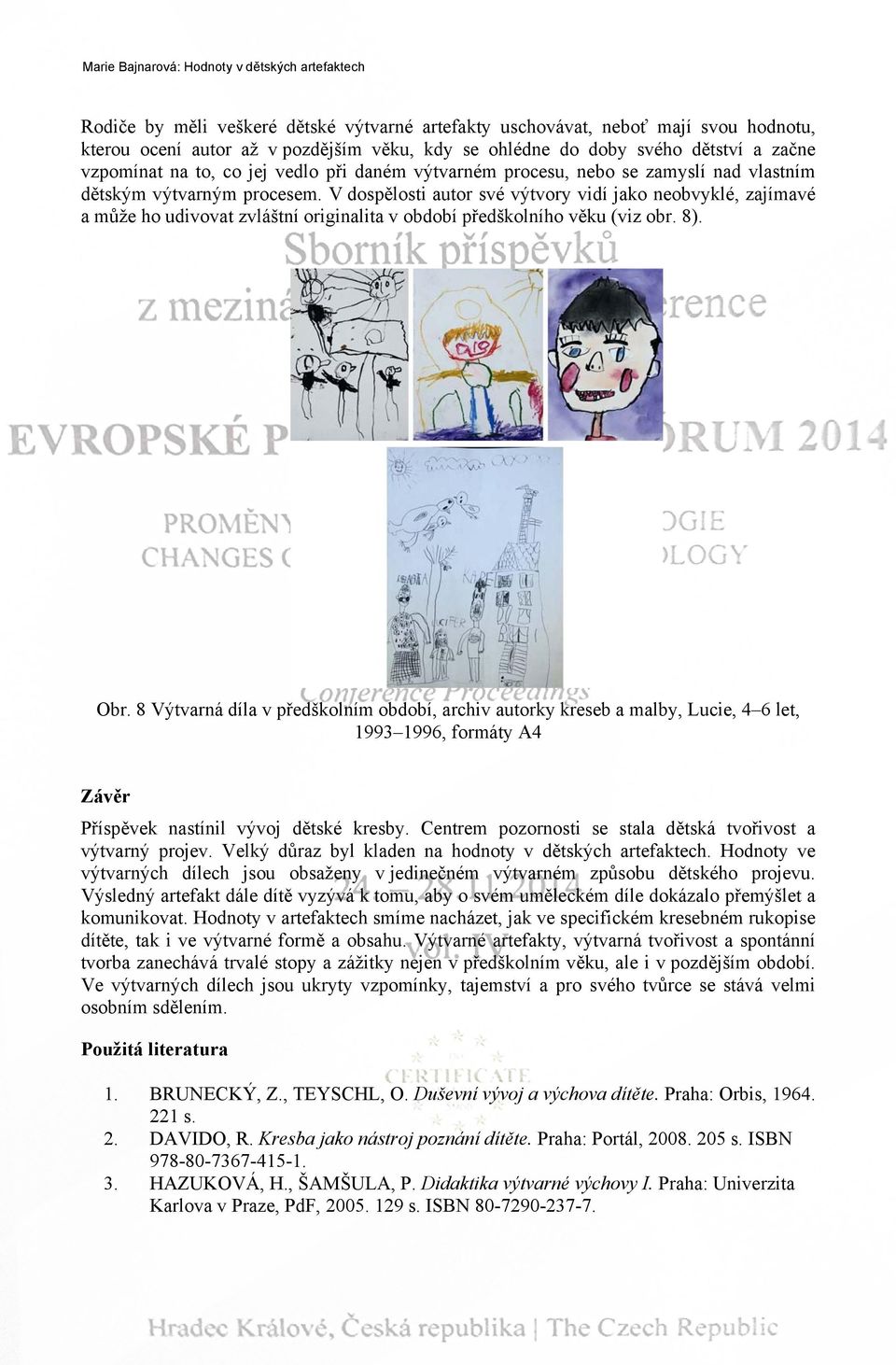 V dospělosti autor své výtvory vidí jako neobvyklé, zajímavé a může ho udivovat zvláštní originalita v období předškolního věku (viz obr. 8). Obr.