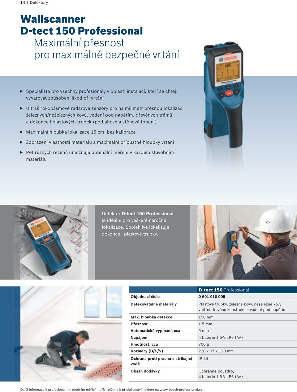 Maximální hloubka lokalizace 15 cm, bez kalibrace Zobrazení vlastností materiálu a maximální přípustné hloubky vrtání Pět různých režimů umožňuje optimální měření v každém stavebním materiálu