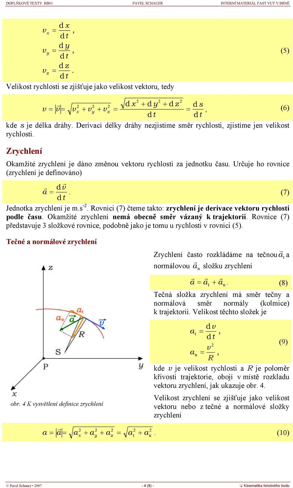 (7) Jednok zrychlení je m.s -. Ronici (7) čeme ko: zrychlení je derice ekoru rychlosi podle čsu. Okmžié zrychlení nemá obecně směr ázný k rjekorii.