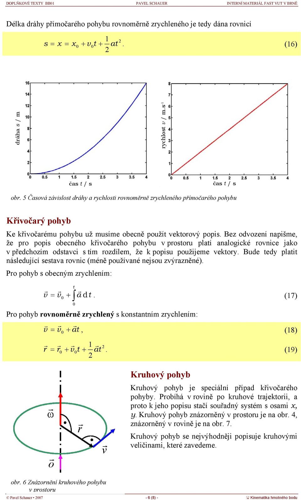 Bez odození npišme, že pro popis obecného křiočrého pohybu prosoru plí nlogické ronice jko předchozím odsci s ím rozdílem, že k popisu použijeme ekory.