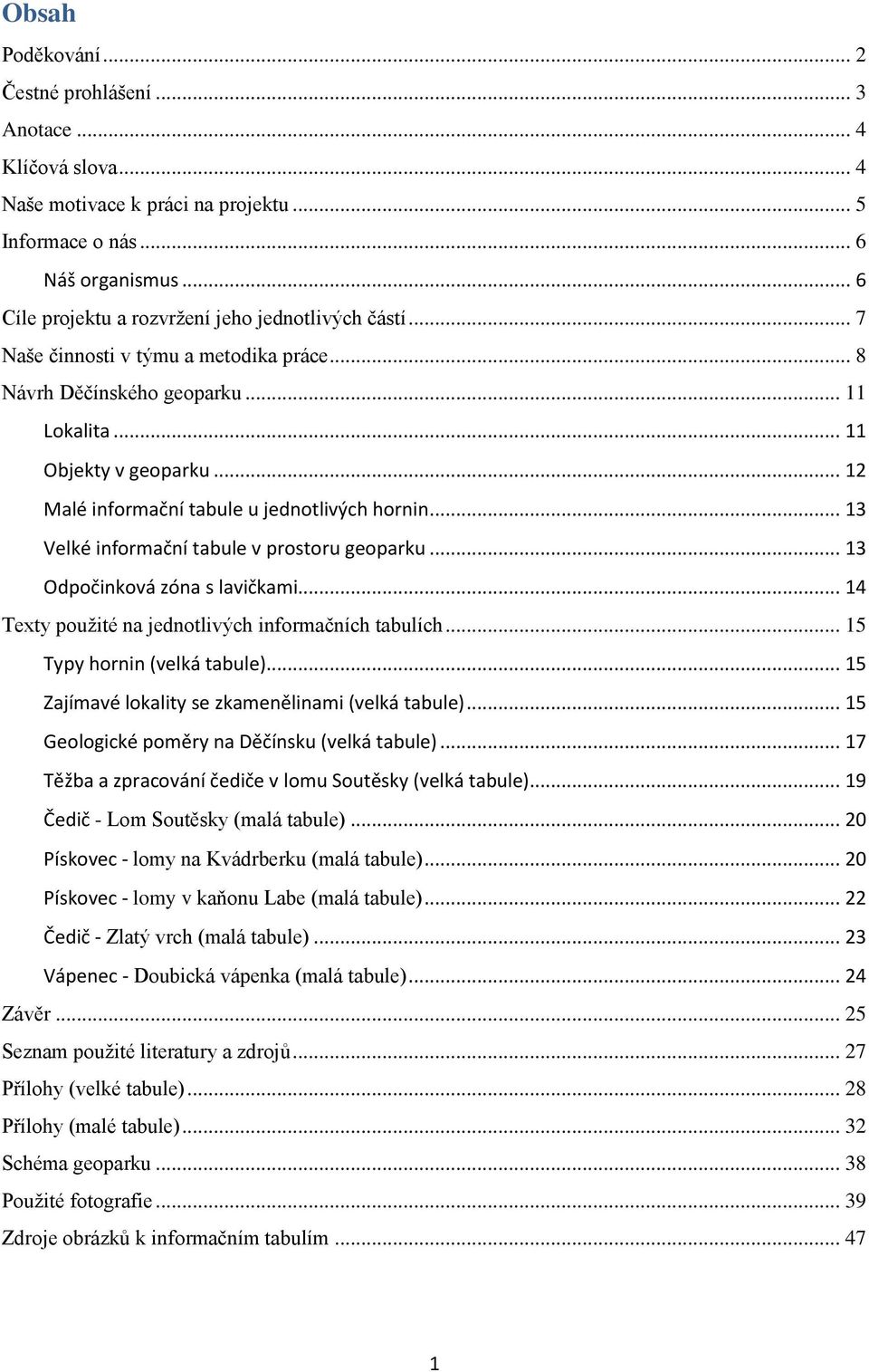 .. 12 Malé informační tabule u jednotlivých hornin... 13 Velké informační tabule v prostoru geoparku... 13 Odpočinková zóna s lavičkami... 14 Texty použité na jednotlivých informačních tabulích.