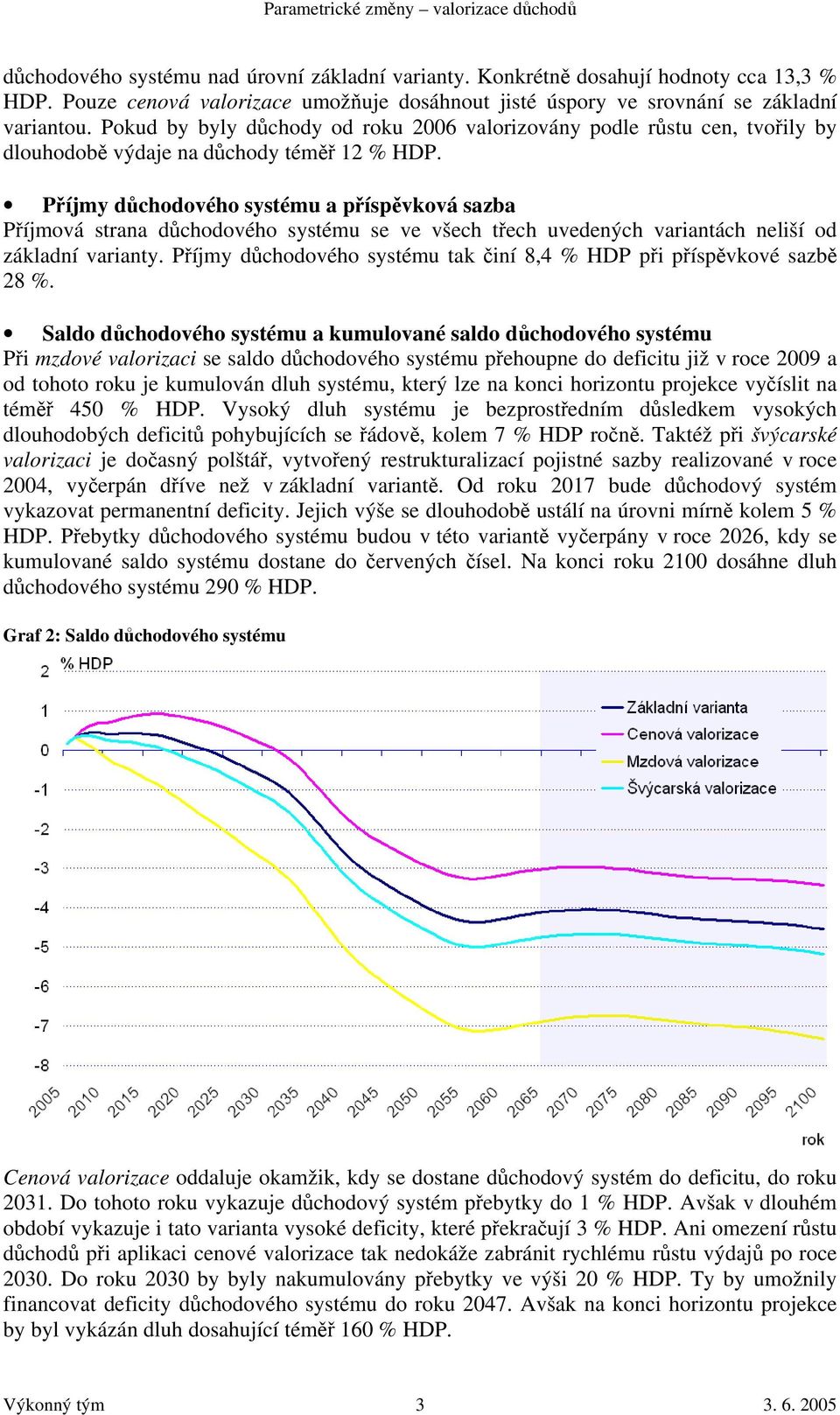 Příjmy důchodového systému a příspěvková sazba Příjmová strana důchodového systému se ve všech třech uvedených variantách neliší od základní varianty.