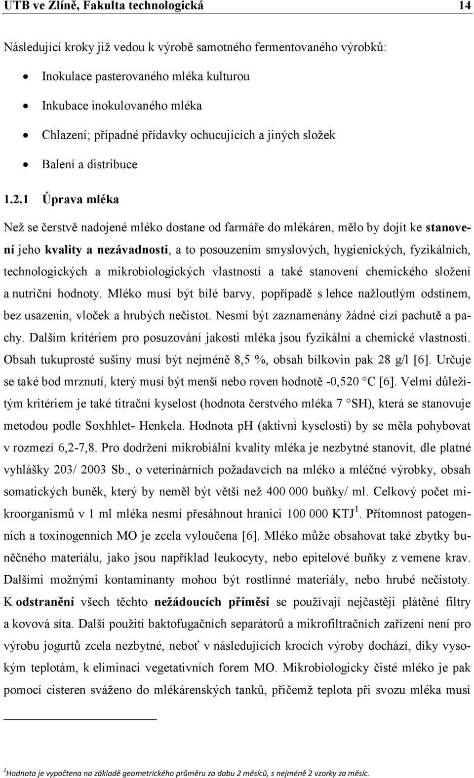 1 Úprava mléka Než se čerstvě nadojené mléko dostane od farmáře do mlékáren, mělo by dojít ke stanovení jeho kvality a nezávadnosti, a to posouzením smyslových, hygienických, fyzikálních,