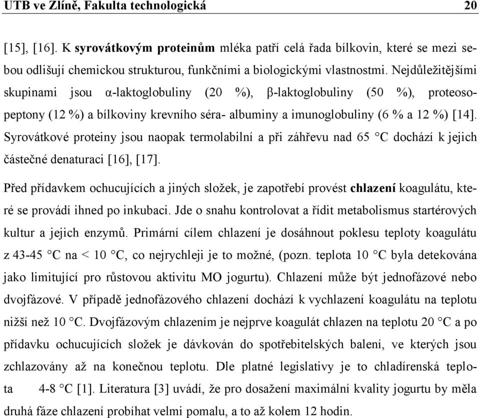 Syrovátkové proteiny jsou naopak termolabilní a při záhřevu nad 65 C dochází k jejich částečné denaturaci [16], [17].