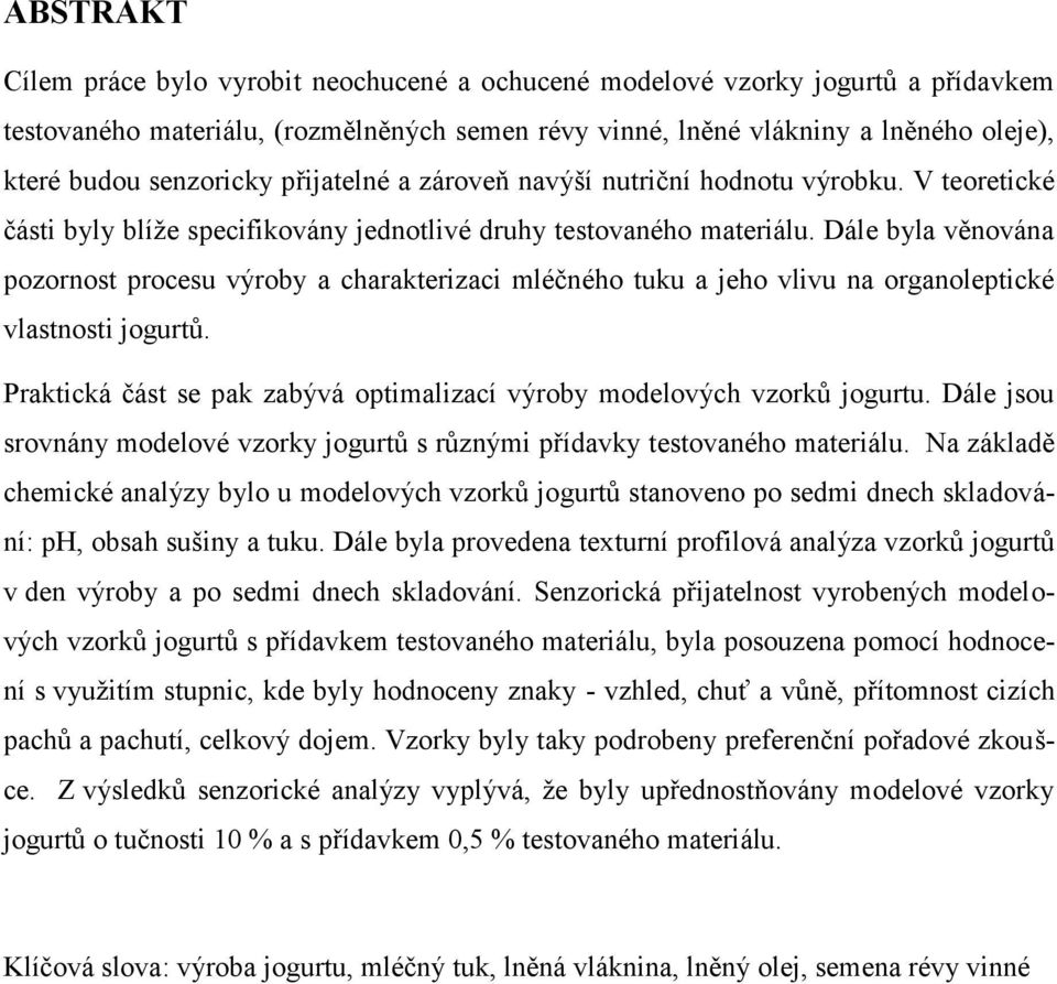 Dále byla věnována pozornost procesu výroby a charakterizaci mléčného tuku a jeho vlivu na organoleptické vlastnosti jogurtů.