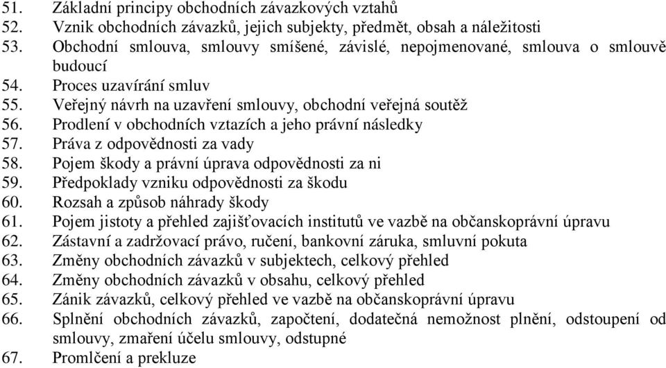 Prodlení v obchodních vztazích a jeho právní následky 57. Práva z odpovědnosti za vady 58. Pojem škody a právní úprava odpovědnosti za ni 59. Předpoklady vzniku odpovědnosti za škodu 60.