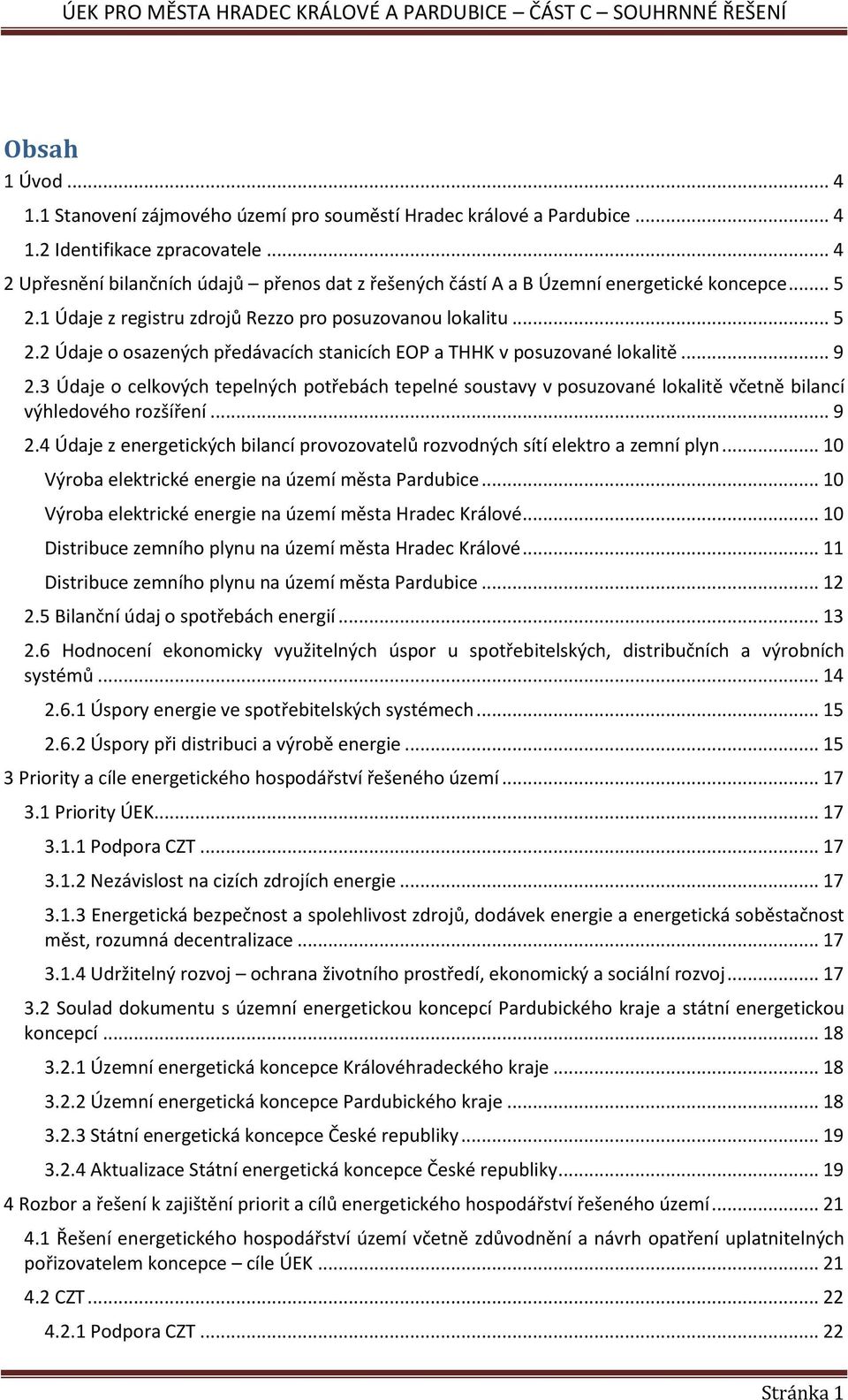 .. 9 2.3 Údaje o celkových tepelných potřebách tepelné soustavy v posuzované lokalitě včetně bilancí výhledového rozšíření... 9 2.4 Údaje z energetických bilancí provozovatelů rozvodných sítí elektro a zemní plyn.