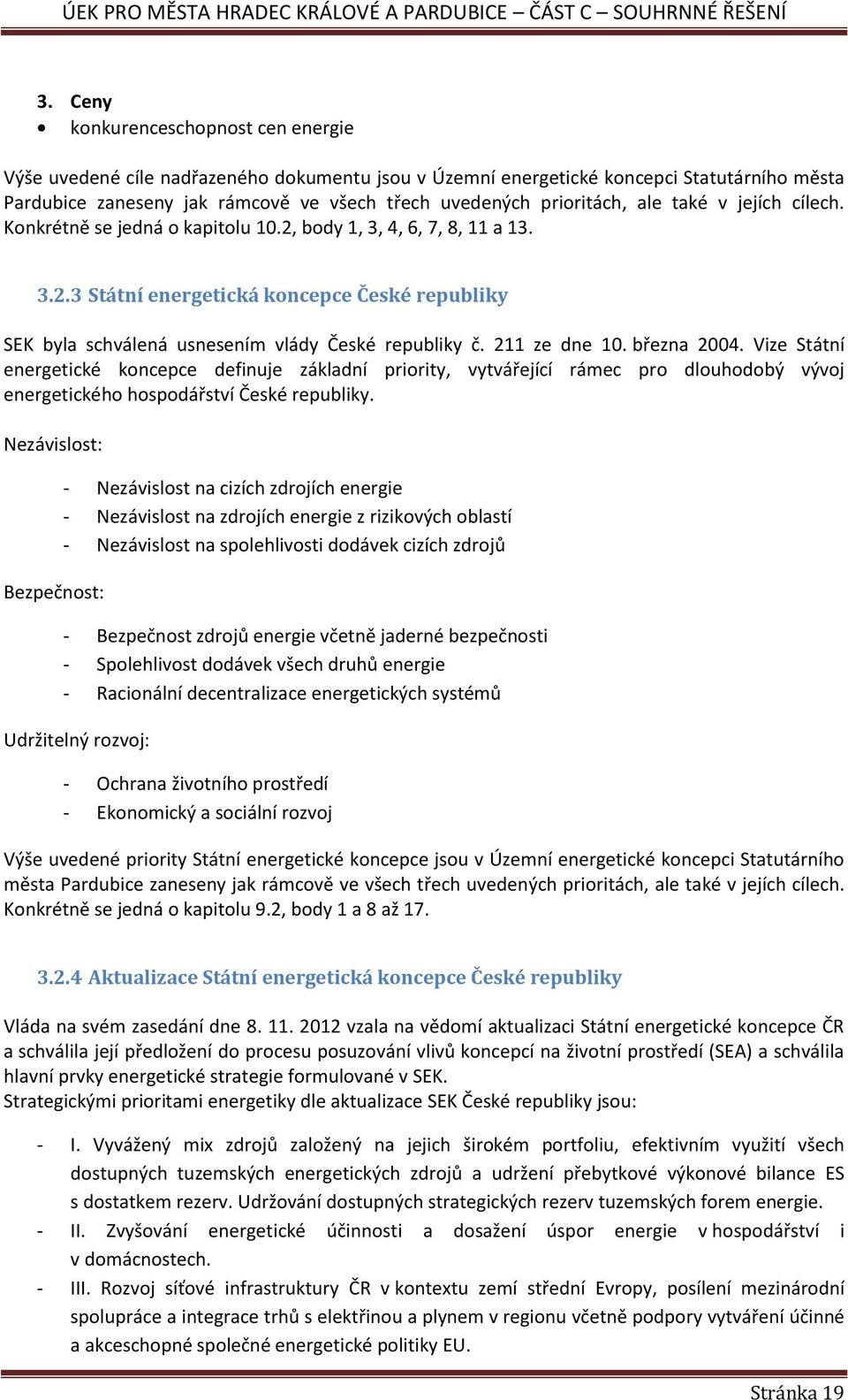 211 ze dne 10. března 2004. Vize Státní energetické koncepce definuje základní priority, vytvářející rámec pro dlouhodobý vývoj energetického hospodářství České republiky.