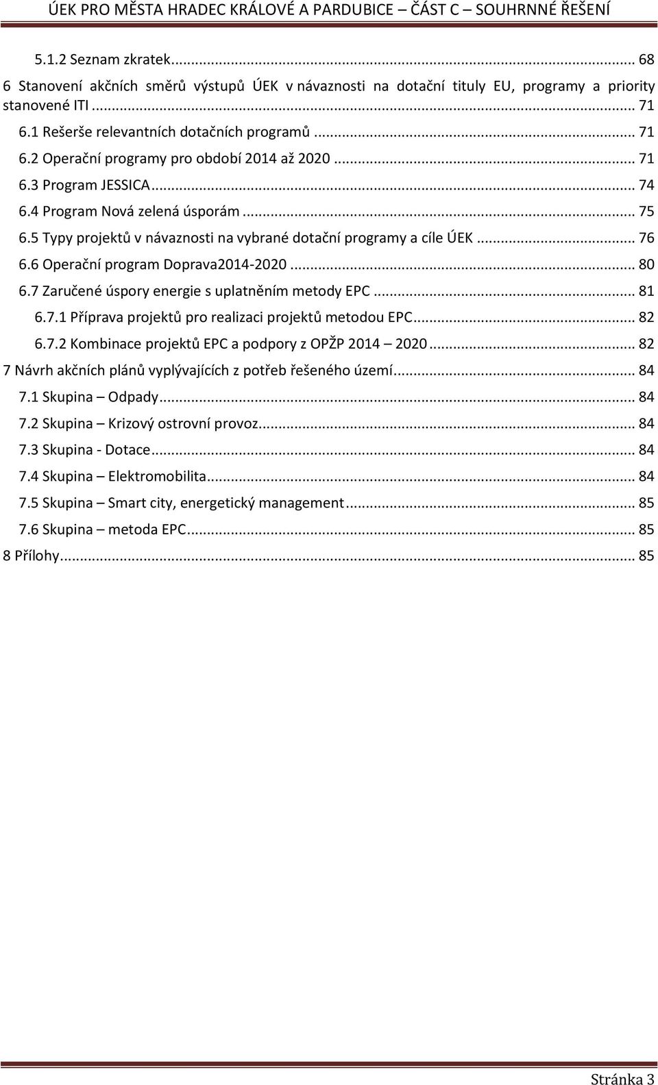 7 Zaručené úspory energie s uplatněním metody EPC... 81 6.7.1 Příprava projektů pro realizaci projektů metodou EPC... 82 6.7.2 Kombinace projektů EPC a podpory z OPŽP 2014 2020.