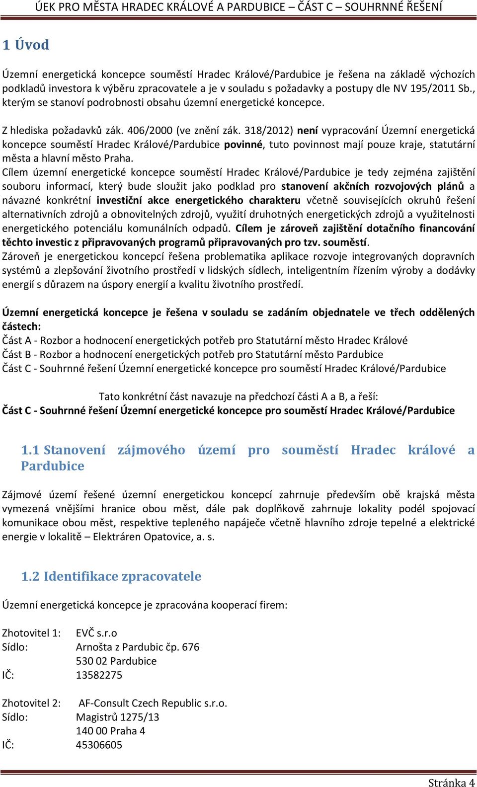 318/2012) není vypracování Územní energetická koncepce souměstí Hradec Králové/Pardubice povinné, tuto povinnost mají pouze kraje, statutární města a hlavní město Praha.