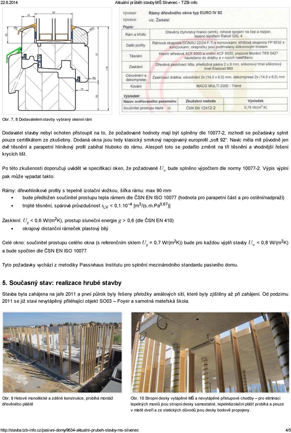 Alespoň toto se podařilo změnit na tři těsnění a vhodnější řešení krycích lišt. Po této zkušenosti doporučuji uvádět ve specifikaci oken, že požadované U w bude splněno výpočtem dle normy 10077-2.