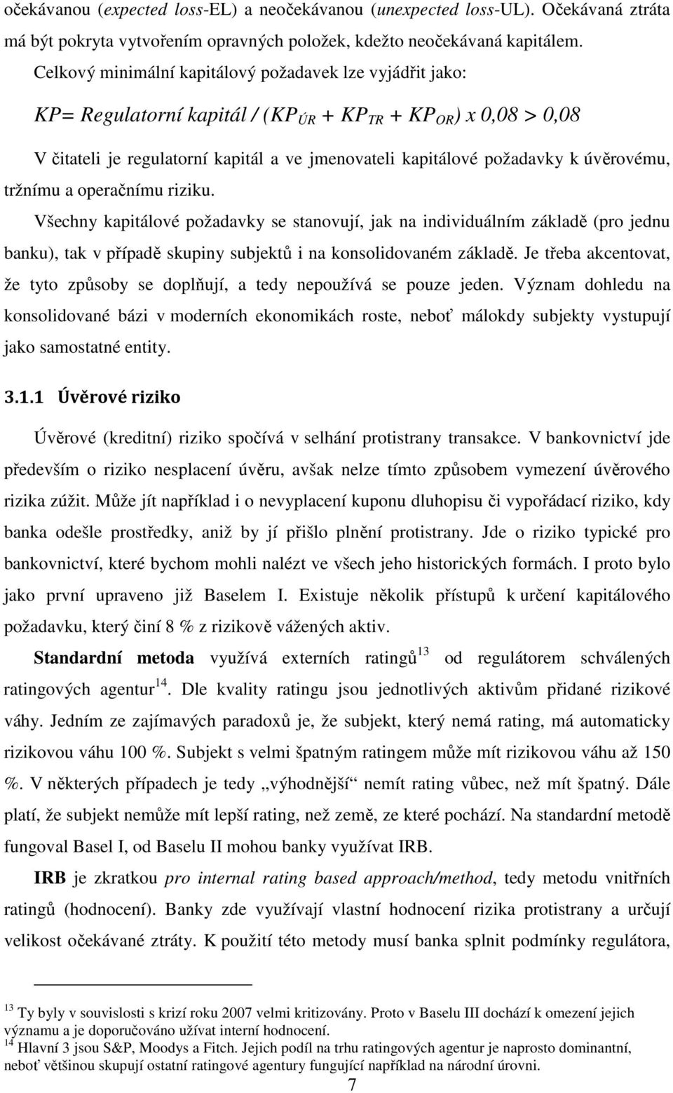 úvěrovému, tržnímu a operačnímu riziku. Všechny kapitálové požadavky se stanovují, jak na individuálním základě (pro jednu banku), tak v případě skupiny subjektů i na konsolidovaném základě.