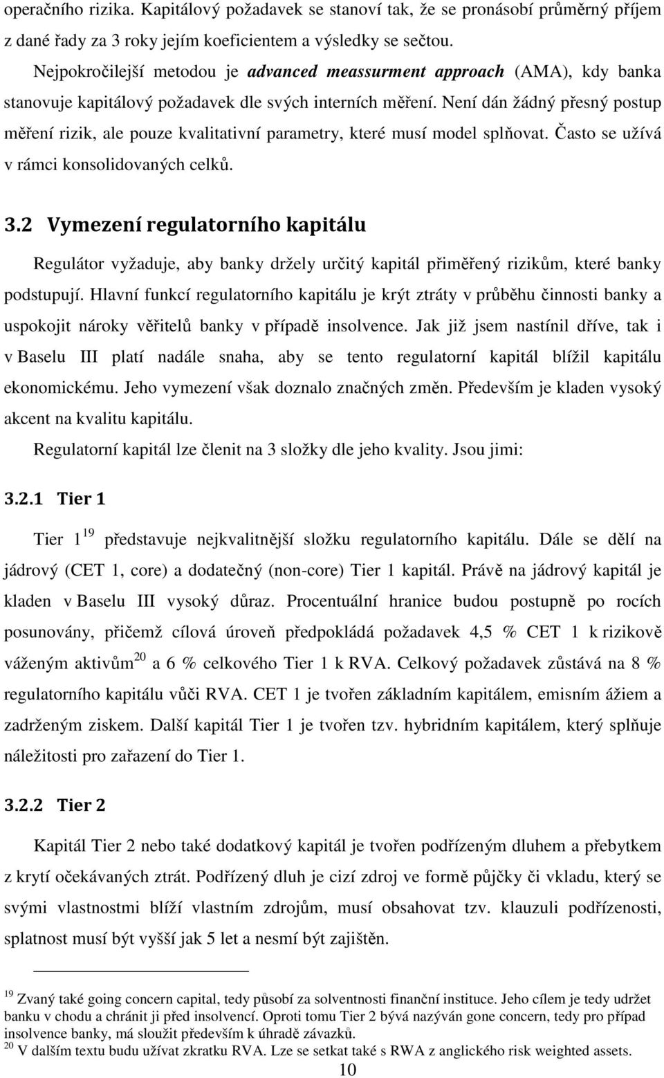 Není dán žádný přesný postup měření rizik, ale pouze kvalitativní parametry, které musí model splňovat. Často se užívá v rámci konsolidovaných celků. 3.