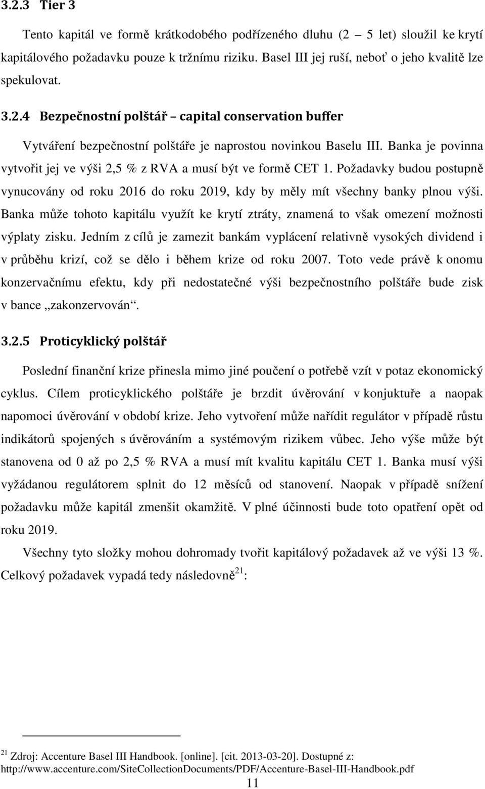 Banka může tohoto kapitálu využít ke krytí ztráty, znamená to však omezení možnosti výplaty zisku.