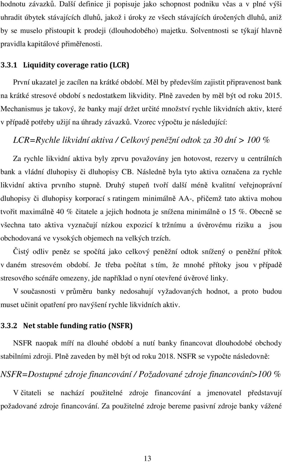 (dlouhodobého) majetku. Solventnosti se týkají hlavně pravidla kapitálové přiměřenosti. 3.3.1 Liquidity coverage ratio (LCR) První ukazatel je zacílen na krátké období.