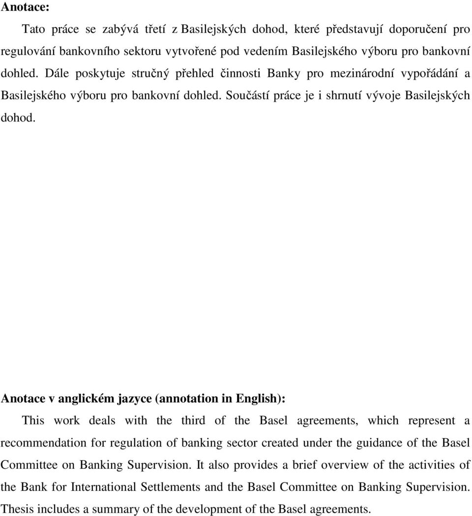 Anotace v anglickém jazyce (annotation in English): This work deals with the third of the Basel agreements, which represent a recommendation for regulation of banking sector created under the