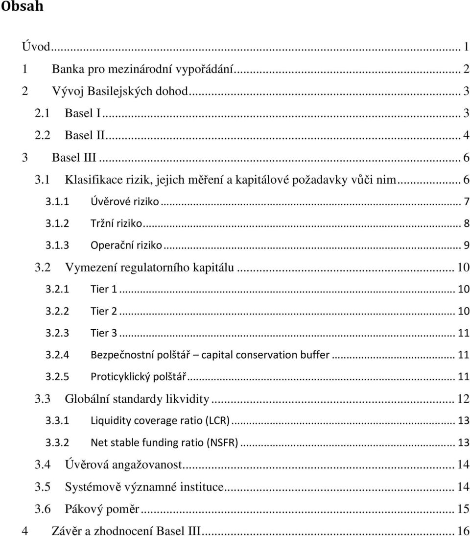 .. 10 3.2.1 Tier 1... 10 3.2.2 Tier 2... 10 3.2.3 Tier 3... 11 3.2.4 Bezpečnostní polštář capital conservation buffer... 11 3.2.5 Proticyklický polštář... 11 3.3 Globální standardy likvidity.