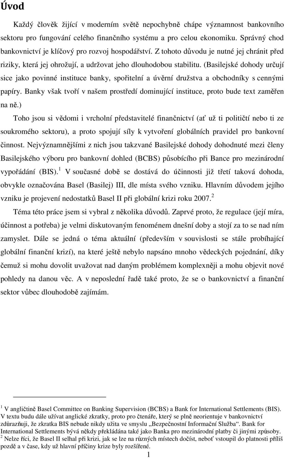 (Basilejské dohody určují sice jako povinné instituce banky, spořitelní a úvěrní družstva a obchodníky s cennými papíry.