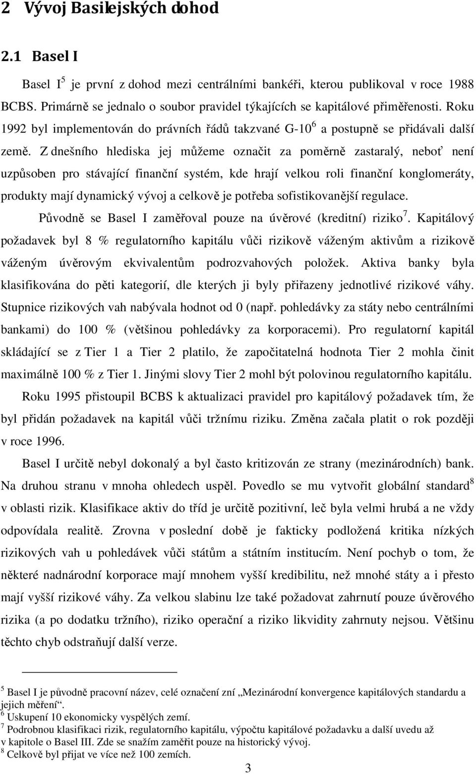 Z dnešního hlediska jej můžeme označit za poměrně zastaralý, neboť není uzpůsoben pro stávající finanční systém, kde hrají velkou roli finanční konglomeráty, produkty mají dynamický vývoj a celkově