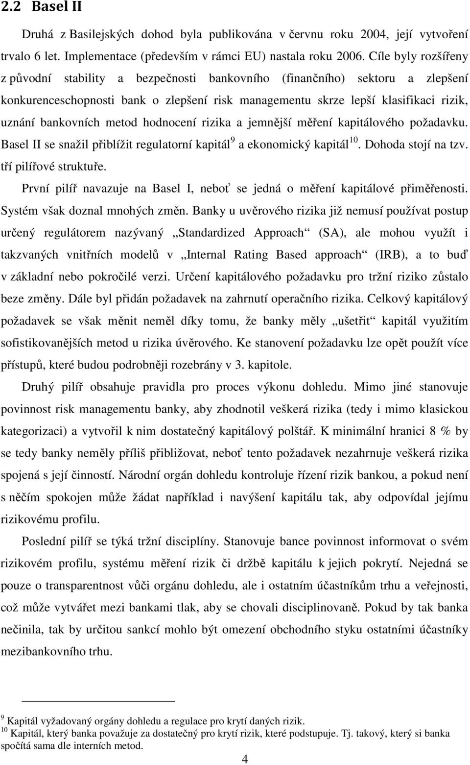 metod hodnocení rizika a jemnější měření kapitálového požadavku. Basel II se snažil přiblížit regulatorní kapitál 9 a ekonomický kapitál 10. Dohoda stojí na tzv. tří pilířové struktuře.