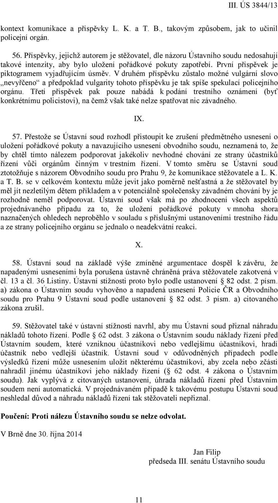 V druhém příspěvku zůstalo možné vulgární slovo nevyřčeno a předpoklad vulgarity tohoto příspěvku je tak spíše spekulací policejního orgánu.