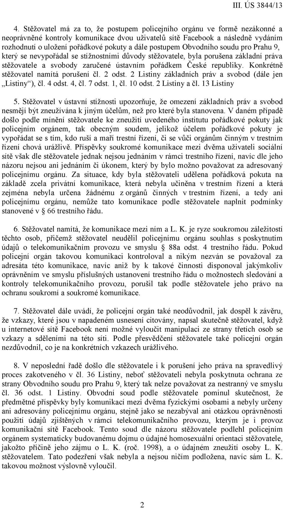 Konkrétně stěžovatel namítá porušení čl. 2 odst. 2 Listiny základních práv a svobod (dále jen Listiny ), čl. 4 odst. 4, čl. 7 odst. 1, čl. 10 odst. 2 Listiny a čl. 13 Listiny 5.