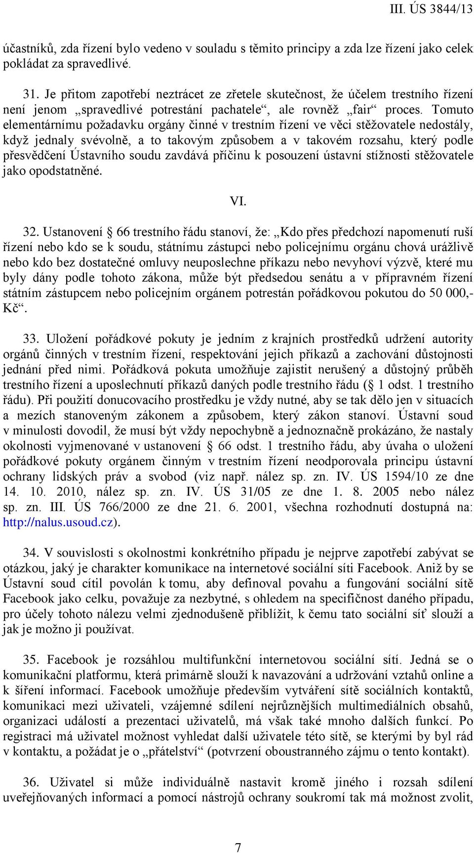 Tomuto elementárnímu požadavku orgány činné v trestním řízení ve věci stěžovatele nedostály, když jednaly svévolně, a to takovým způsobem a v takovém rozsahu, který podle přesvědčení Ústavního soudu