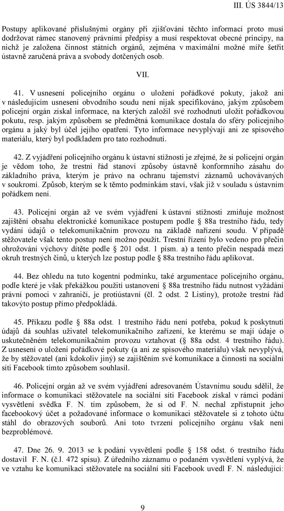 V usnesení policejního orgánu o uložení pořádkové pokuty, jakož ani v následujícím usnesení obvodního soudu není nijak specifikováno, jakým způsobem policejní orgán získal informace, na kterých