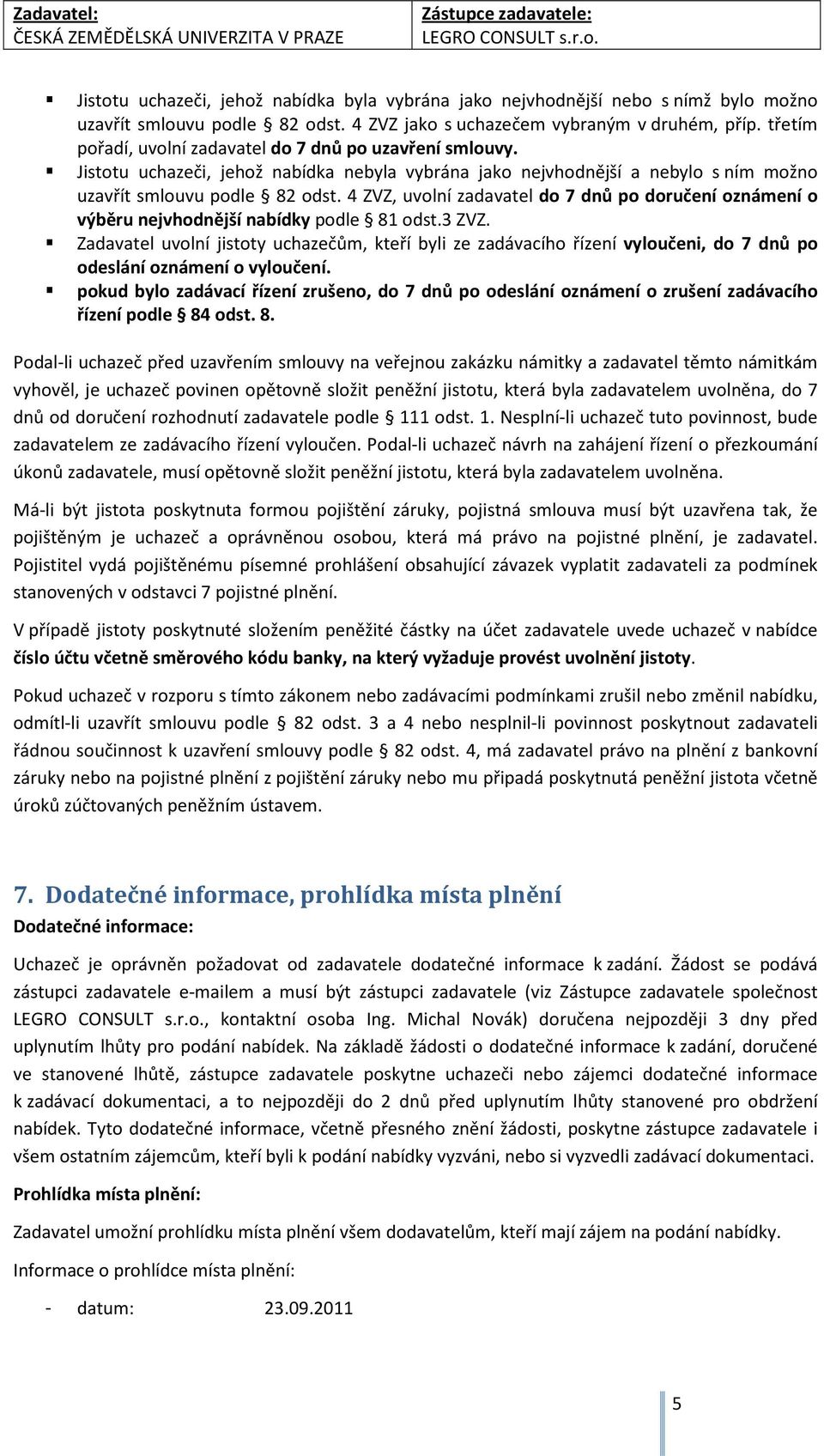 4 ZVZ, uvolní zadavatel do 7 dnů po doručení oznámení o výběru nejvhodnější nabídky podle 81 odst.3 ZVZ.