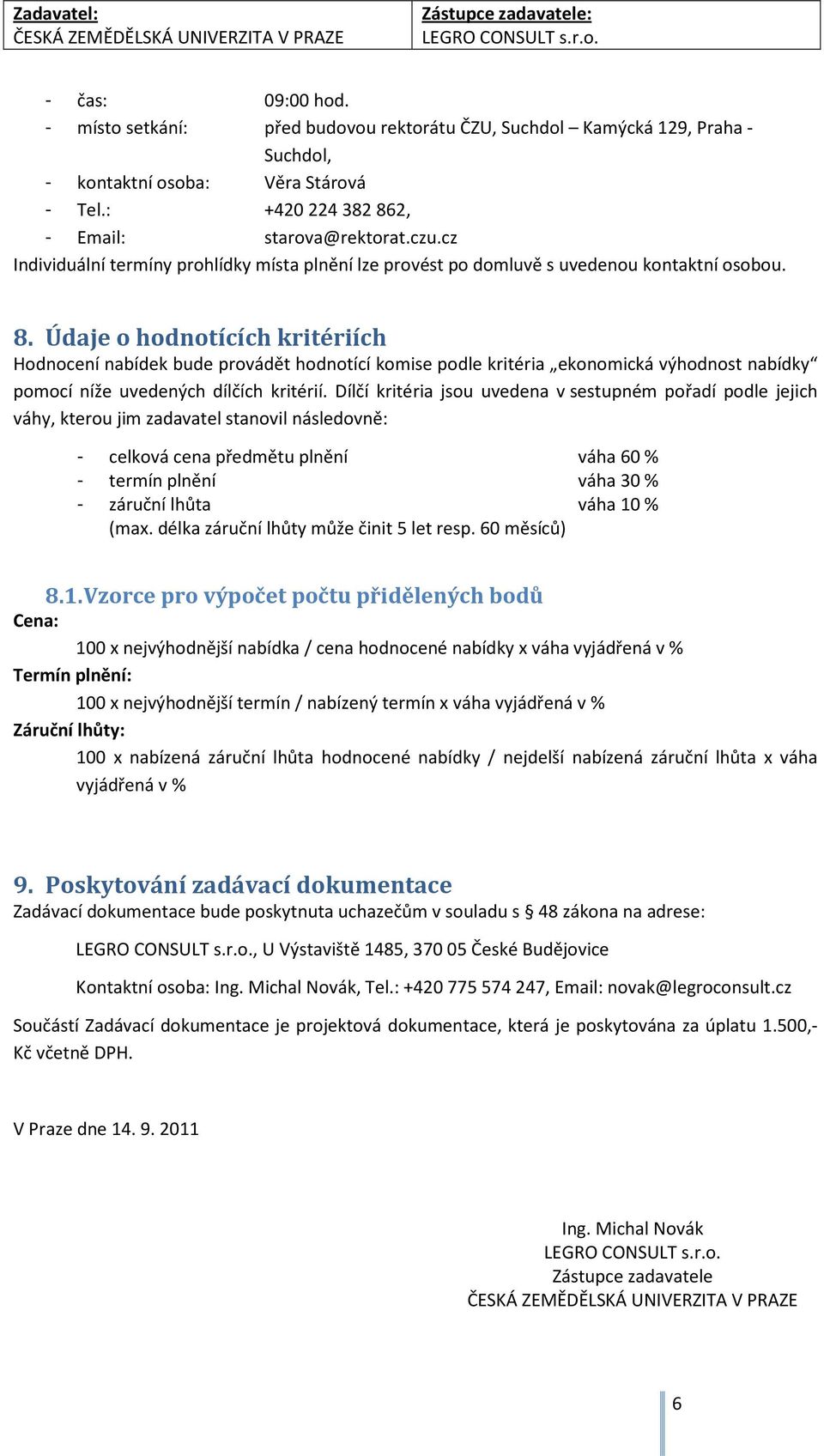 Údaje o hodnotících kritériích Hodnocení nabídek bude provádět hodnotící komise podle kritéria ekonomická výhodnost nabídky pomocí níže uvedených dílčích kritérií.