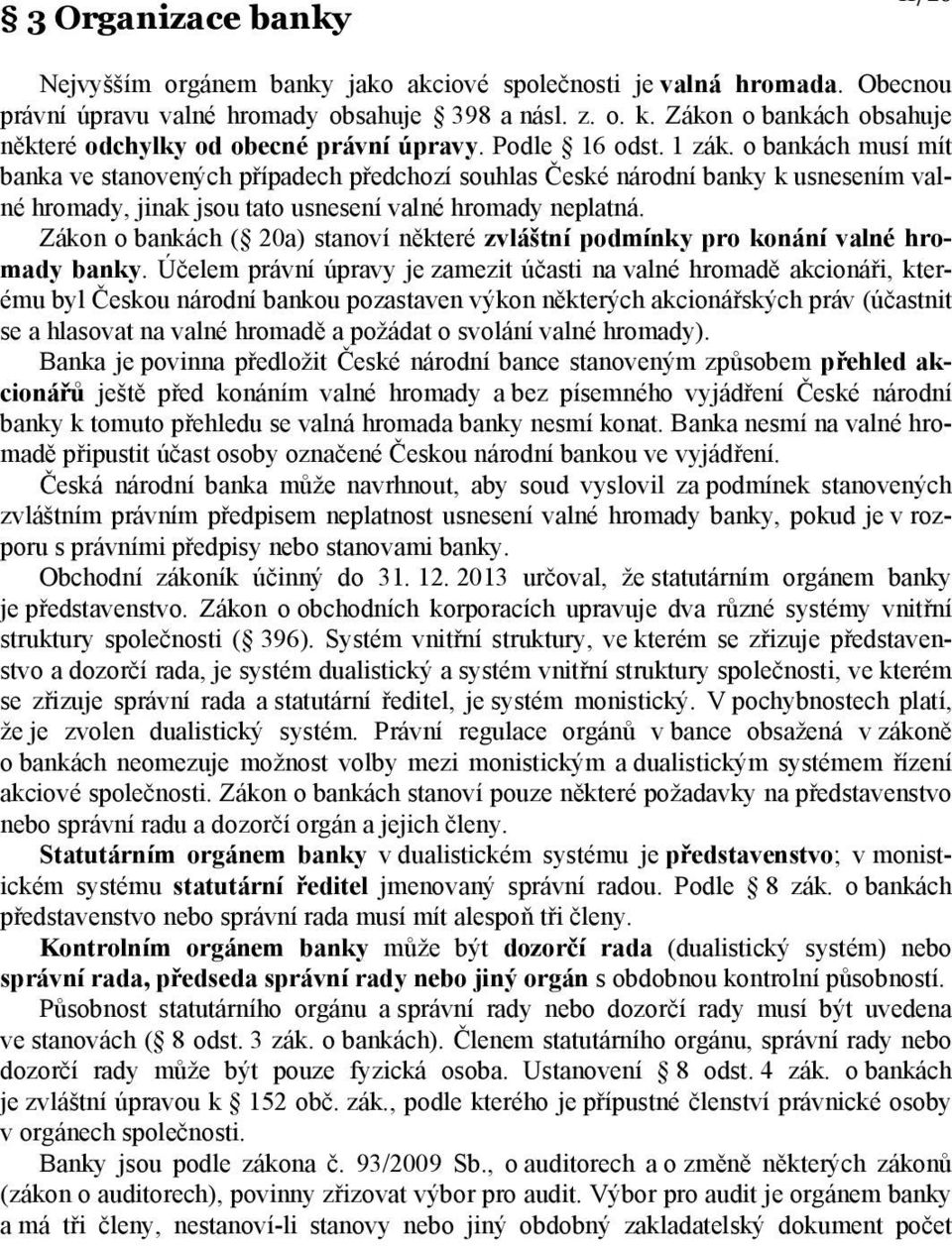 o bankách musí mít banka ve stanovených případech předchozí souhlas České národní banky k usnesením valné hromady, jinak jsou tato usnesení valné hromady neplatná.