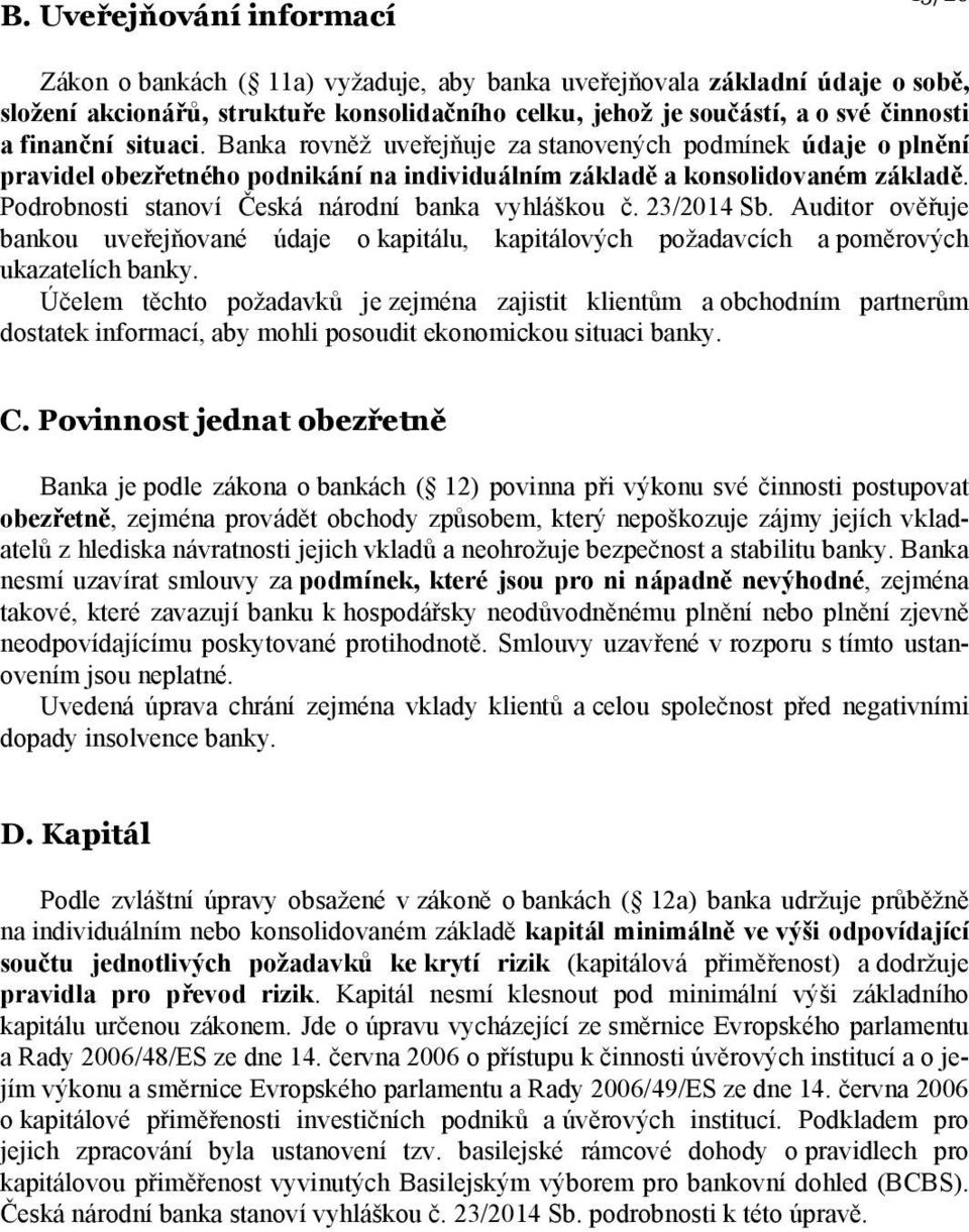 Podrobnosti stanoví Česká národní banka vyhláškou č. 23/2014 Sb. Auditor ověřuje bankou uveřejňované údaje o kapitálu, kapitálových požadavcích a poměrových ukazatelích banky.