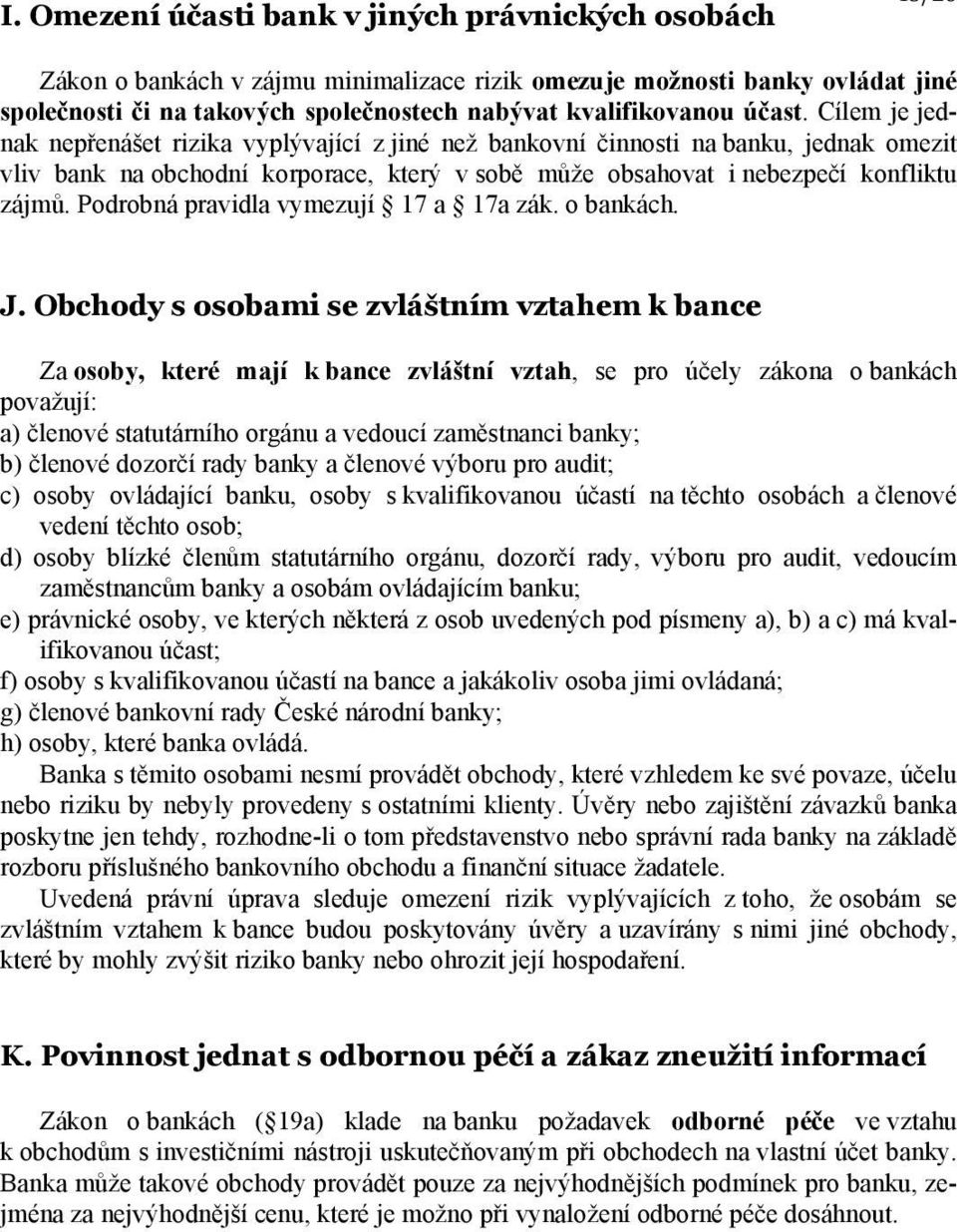 Cílem je jednak nepřenášet rizika vyplývající z jiné než bankovní činnosti na banku, jednak omezit vliv bank na obchodní korporace, který v sobě může obsahovat i nebezpečí konfliktu zájmů.