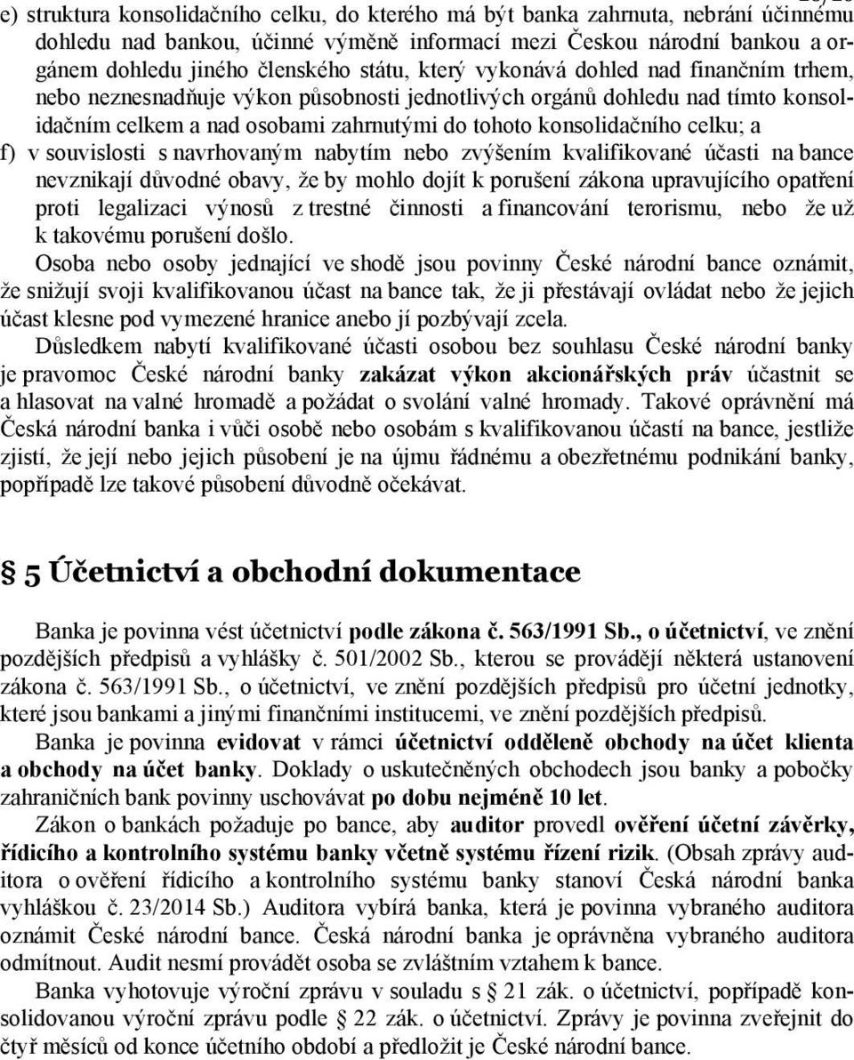 celku; a f) v souvislosti s navrhovaným nabytím nebo zvýšením kvalifikované účasti na bance nevznikají důvodné obavy, že by mohlo dojít k porušení zákona upravujícího opatření proti legalizaci výnosů